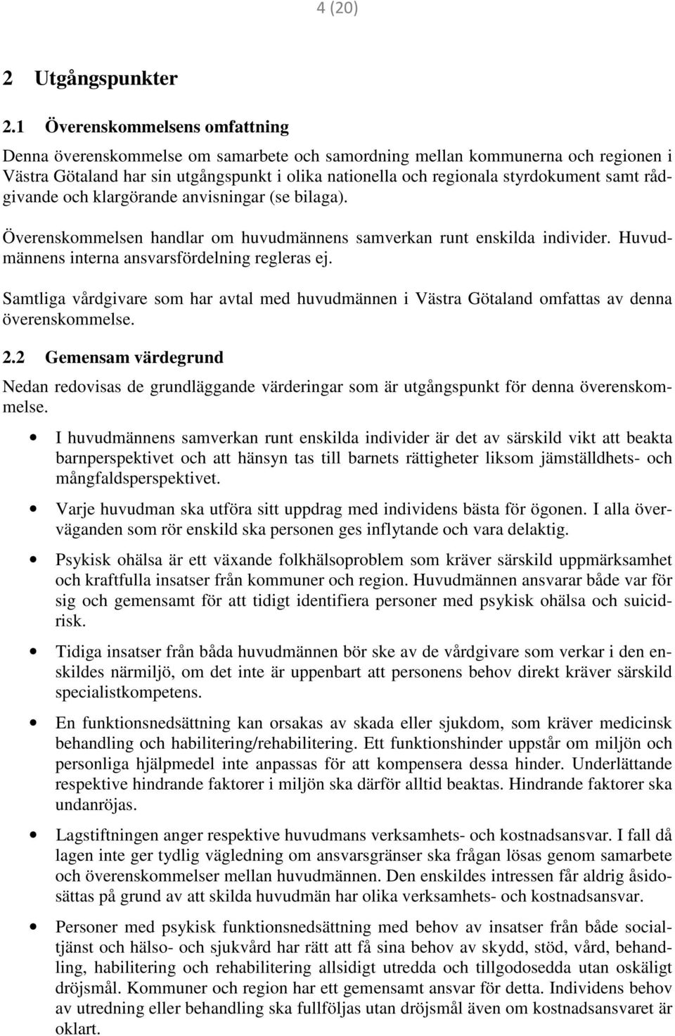 samt rådgivande och klargörande anvisningar (se bilaga). Överenskommelsen handlar om huvudmännens samverkan runt enskilda individer. Huvudmännens interna ansvarsfördelning regleras ej.