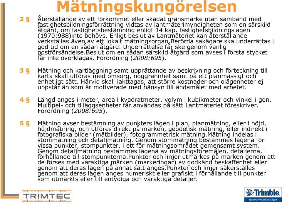 berörda sakägare ska underrättas i god tid om en sådan åtgärd. Underrättelse får ske genom vanlig postförsändelse.beslut om en sådan särskild åtgärd som avses i första stycket får inte överklagas.