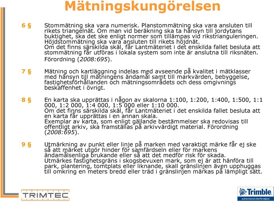 Om det finns särskilda skäl, får Lantmäteriet i det enskilda fallet besluta att stommätning får utföras i lokala system som inte är anslutna till riksnäten. Förordning (2008:695).