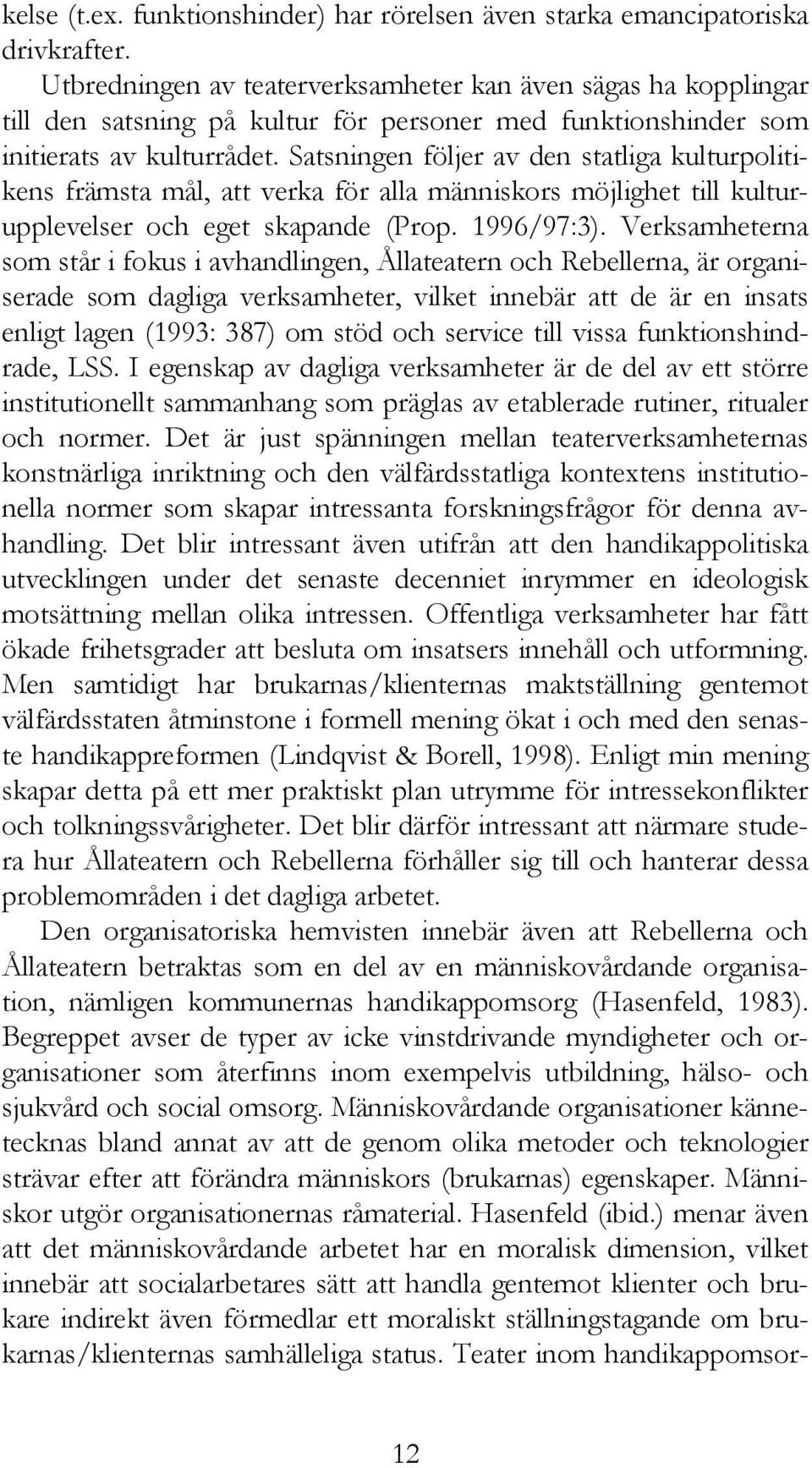 Satsningen följer av den statliga kulturpolitikens främsta mål, att verka för alla människors möjlighet till kulturupplevelser och eget skapande (Prop. 1996/97:3).