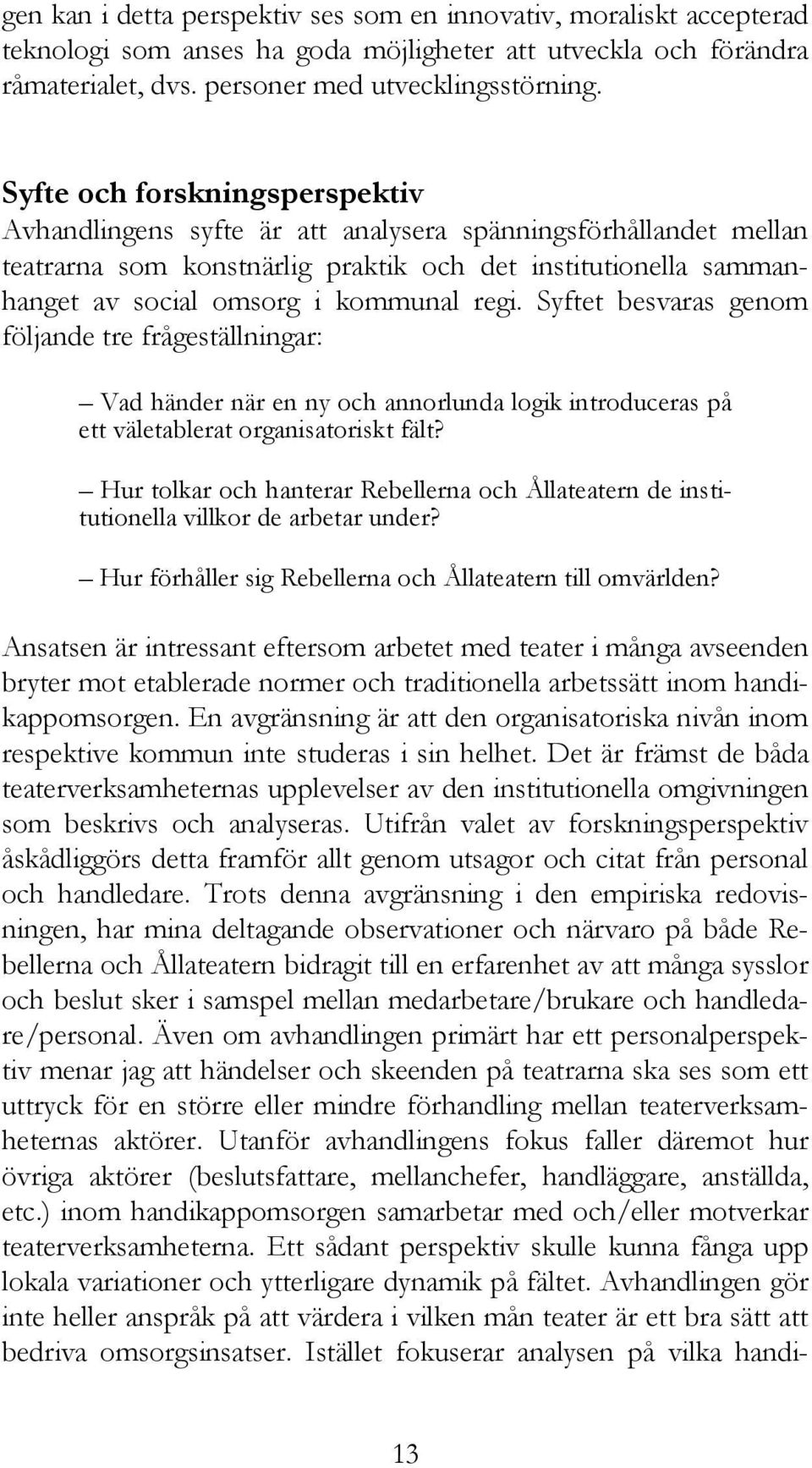 regi. Syftet besvaras genom följande tre frågeställningar: Vad händer när en ny och annorlunda logik introduceras på ett väletablerat organisatoriskt fält?