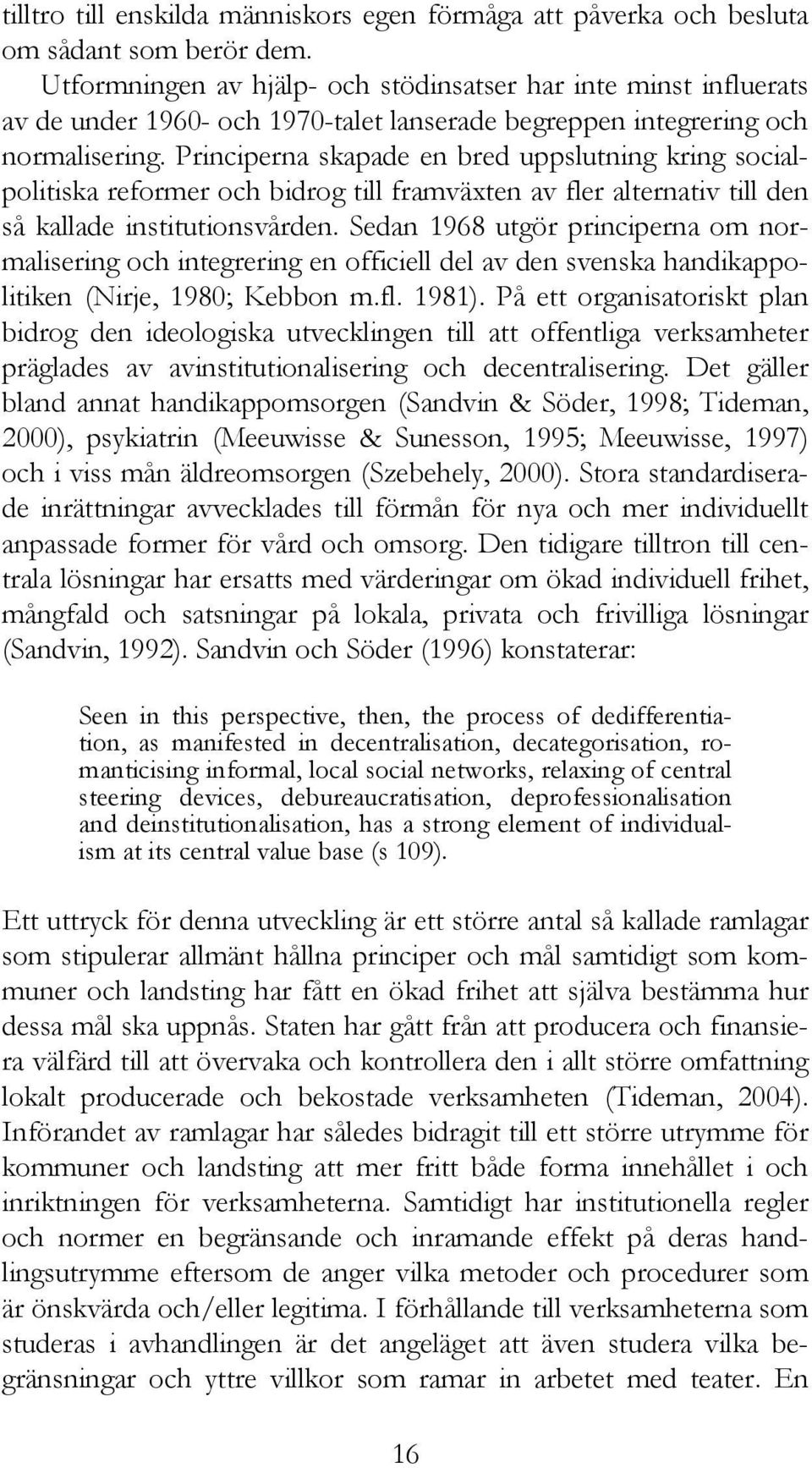 Principerna skapade en bred uppslutning kring socialpolitiska reformer och bidrog till framväxten av fler alternativ till den så kallade institutionsvården.