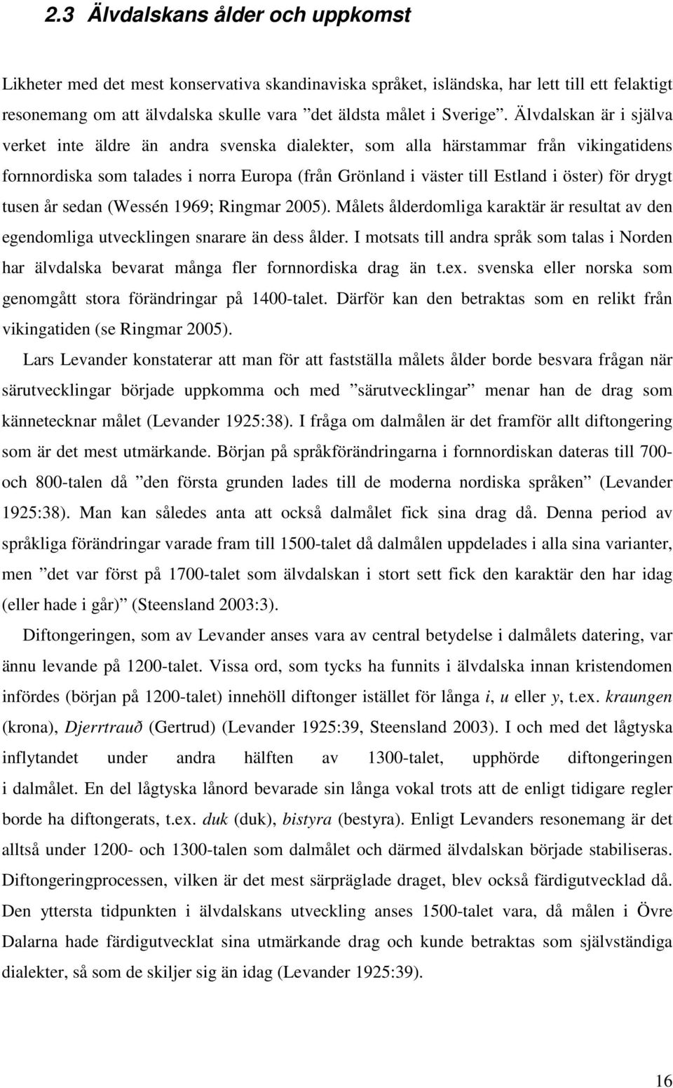 drygt tusen år sedan (Wessén 1969; Ringmar 2005). Målets ålderdomliga karaktär är resultat av den egendomliga utvecklingen snarare än dess ålder.