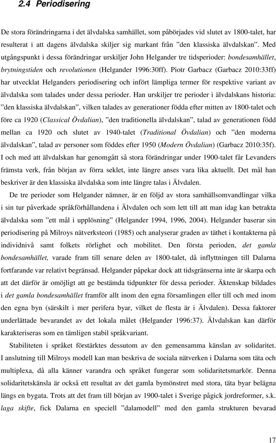 Piotr Garbacz (Garbacz 2010:33ff) har utvecklat Helganders periodisering och infört lämpliga termer för respektive variant av älvdalska som talades under dessa perioder.