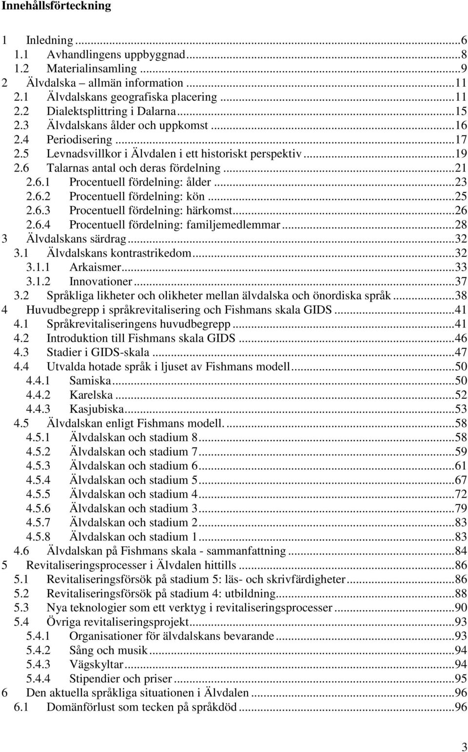 .. 23 2.6.2 Procentuell fördelning: kön... 25 2.6.3 Procentuell fördelning: härkomst... 26 2.6.4 Procentuell fördelning: familjemedlemmar... 28 3 Älvdalskans särdrag... 32 3.