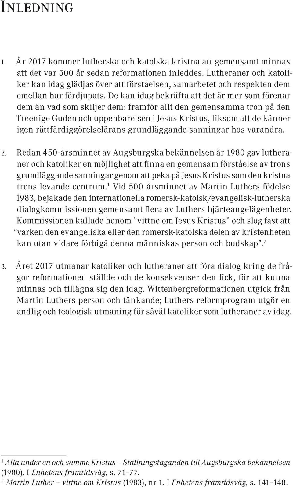 De kan idag bekräfta att det är mer som förenar dem än vad som skiljer dem: framför allt den gemensamma tron på den Treenige Guden och uppenbarelsen i Jesus Kristus, liksom att de känner igen