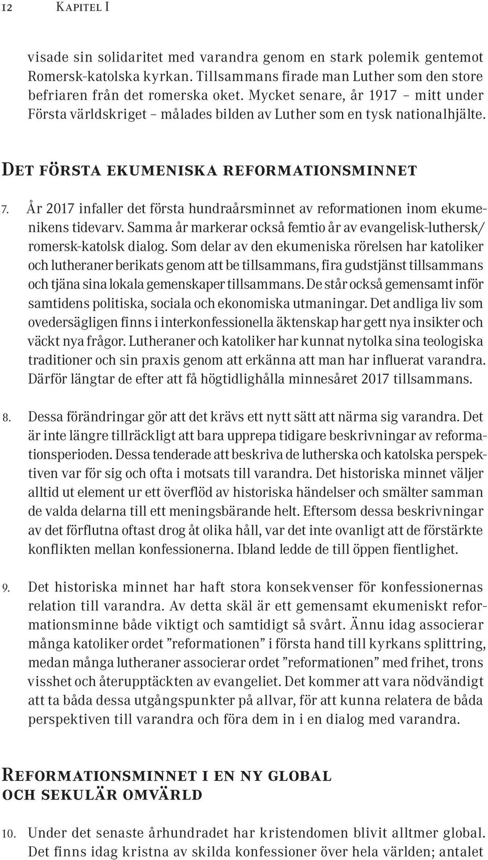 År 2017 infaller det första hundraårsminnet av reformationen inom ekumenikens tidevarv. Samma år markerar också femtio år av evangelisk-luthersk/ romersk-katolsk dialog.