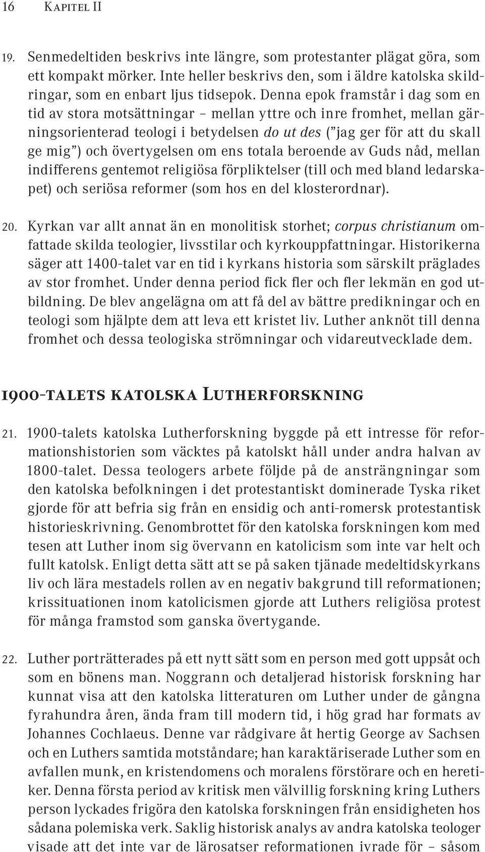 övertygelsen om ens totala beroende av Guds nåd, mellan indifferens gentemot religiösa förpliktelser (till och med bland ledarskapet) och seriösa reformer (som hos en del klosterordnar). 20.