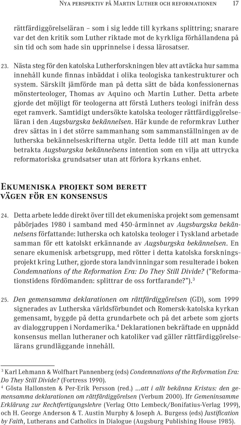 Nästa steg för den katolska Lutherforskningen blev att avtäcka hur samma innehåll kunde finnas inbäddat i olika teologiska tankestrukturer och system.