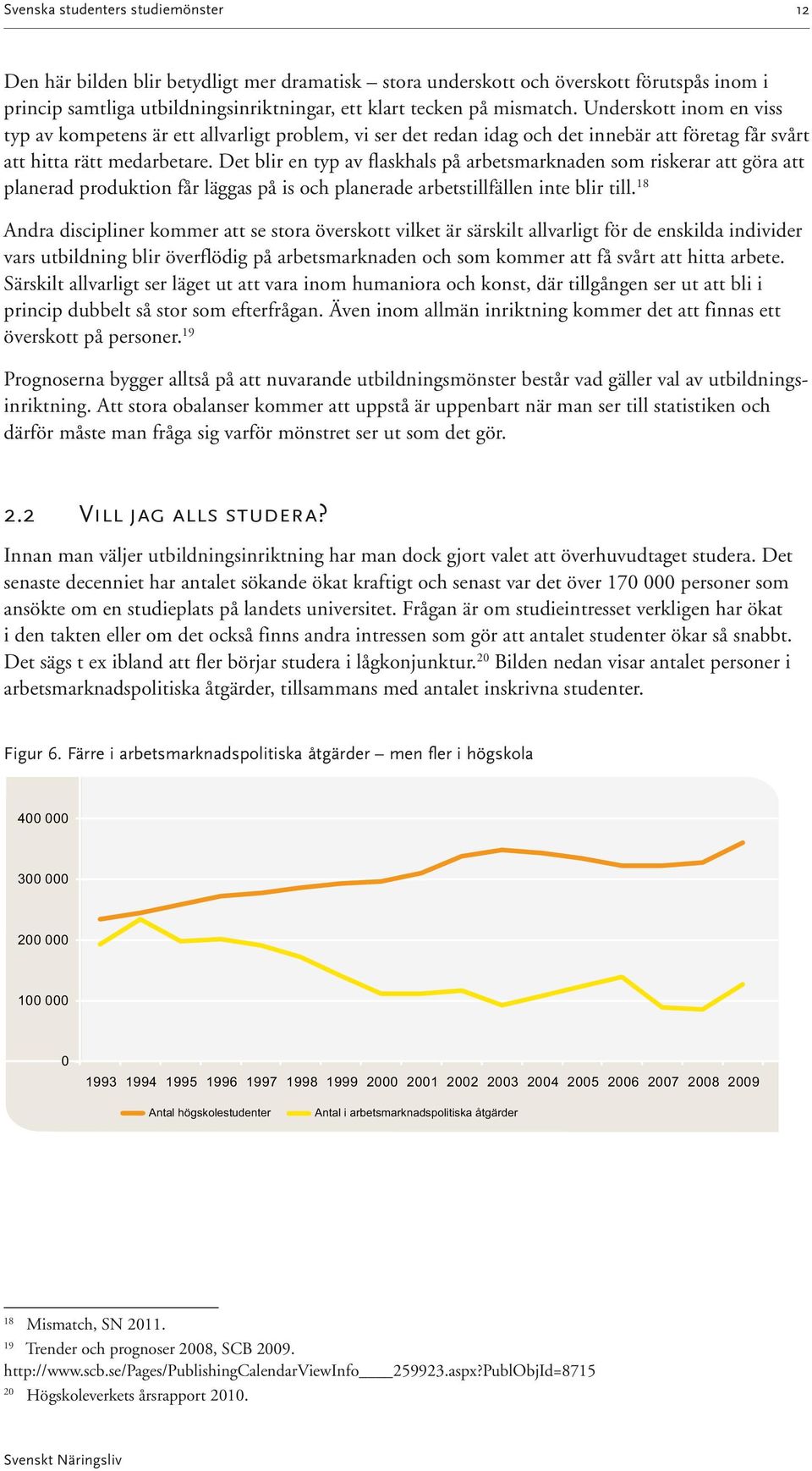 Det blir en typ av flaskhals på arbetsmarknaden som riskerar att göra att planerad produktion får läggas på is och planerade arbetstillfällen inte blir till.