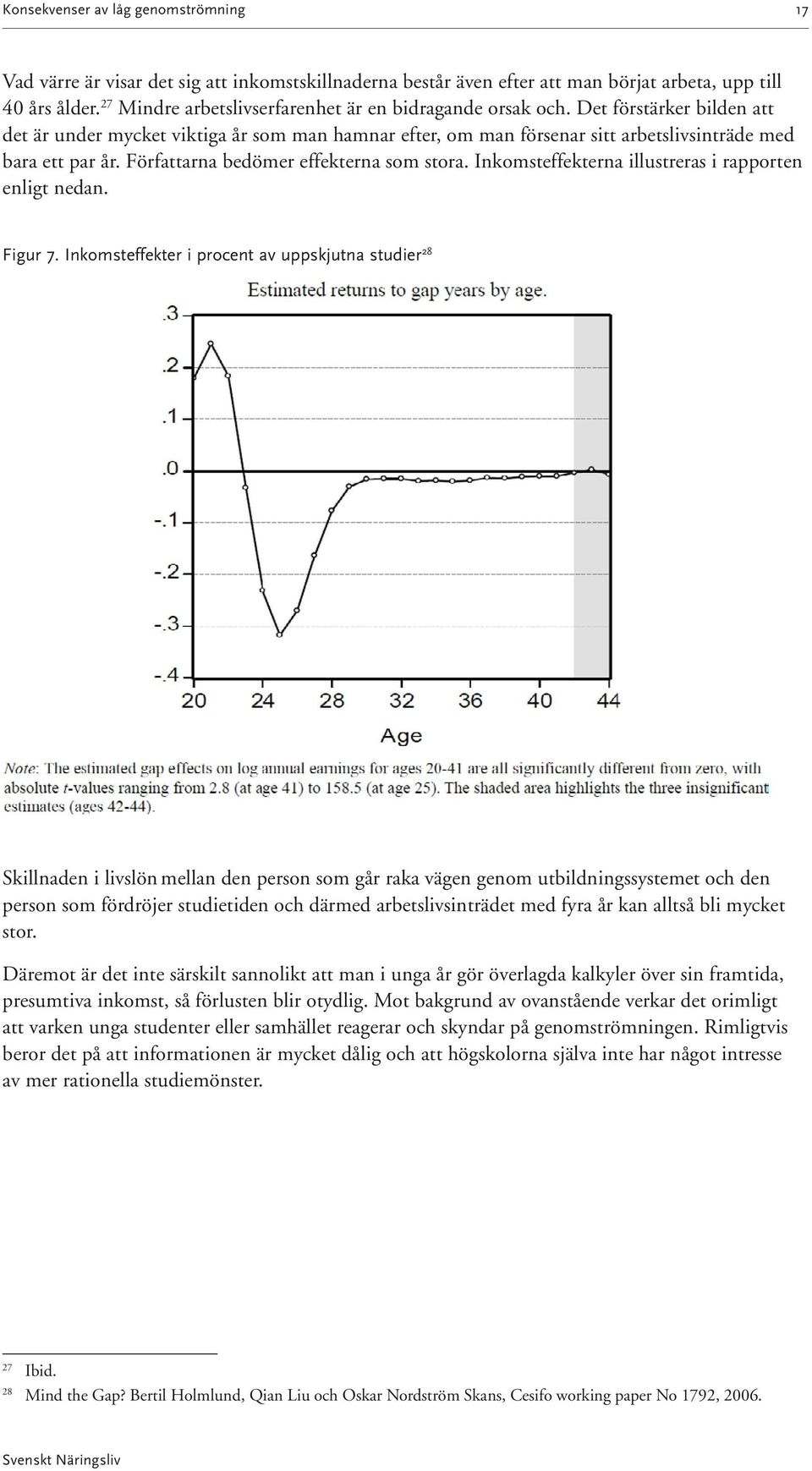 Författarna bedömer effekterna som stora. Inkomsteffekterna illustreras i rapporten enligt nedan. Figur 7.