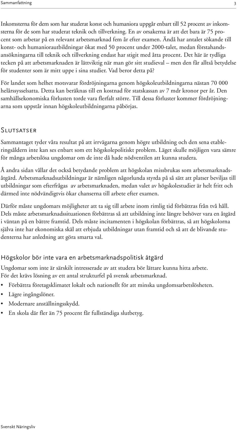 Ändå har antalet sökande till konst- och humaniorautbildningar ökat med 50 procent under 2000-talet, medan förstahandsansökningarna till teknik och tillverkning endast har stigit med åtta procent.