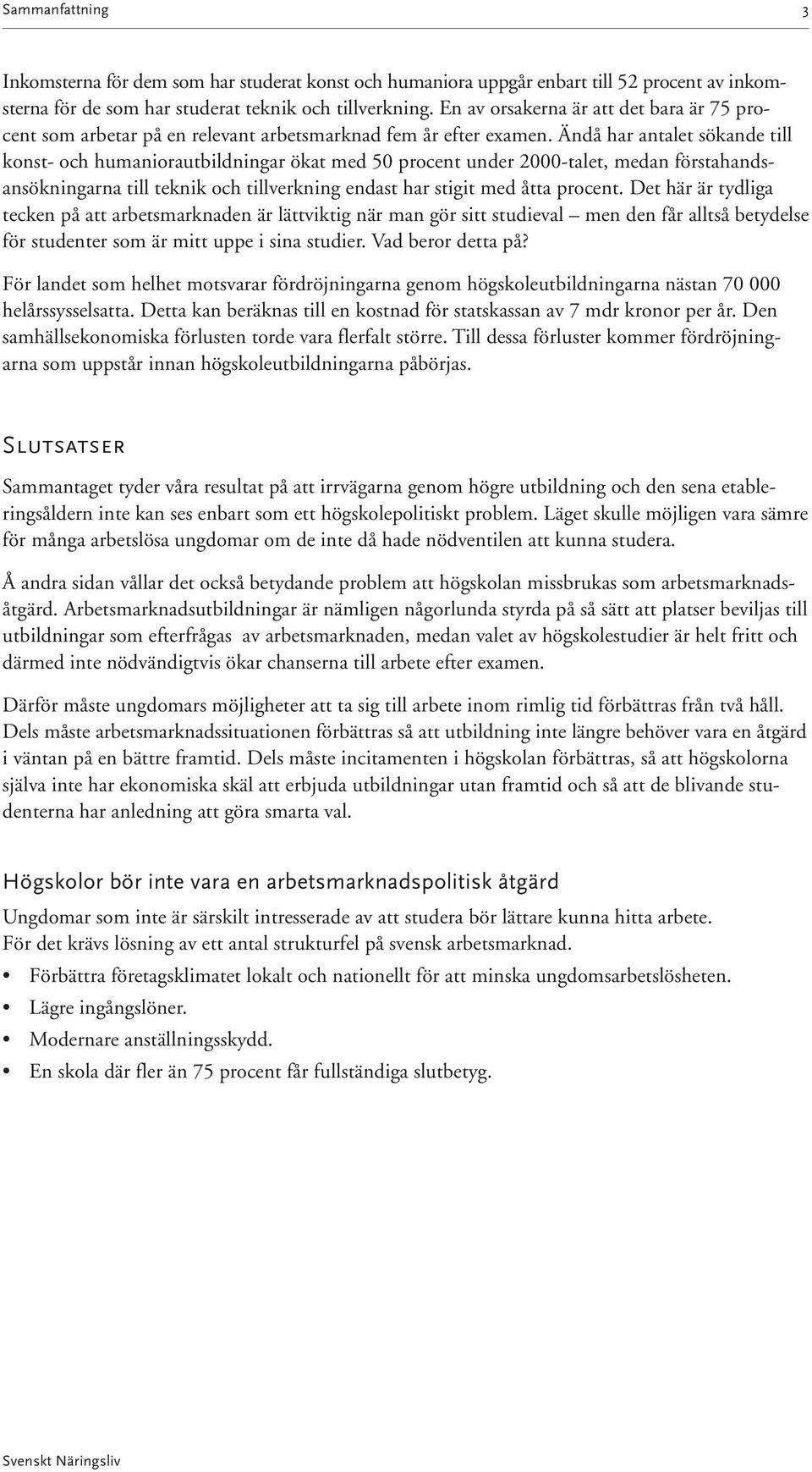 Ändå har antalet sökande till konst- och humaniorautbildningar ökat med 50 procent under 2000-talet, medan förstahandsansökningarna till teknik och tillverkning endast har stigit med åtta procent.