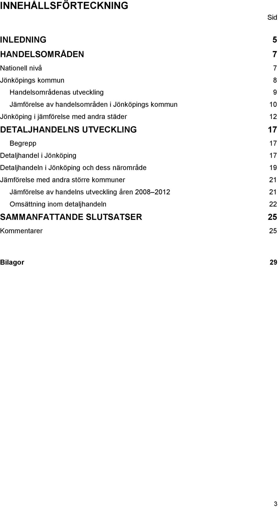 Begrepp 17 Detaljhandel i Jönköping 17 Detaljhandeln i Jönköping och dess närområde 19 Jämförelse med andra större kommuner 21