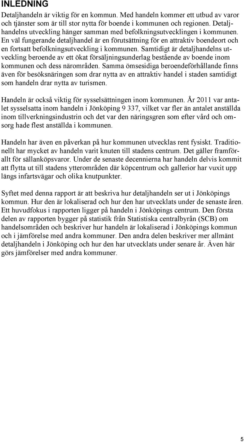 En väl fungerande detaljhandel är en förutsättning för en attraktiv boendeort och en fortsatt befolkningsutveckling i kommunen.