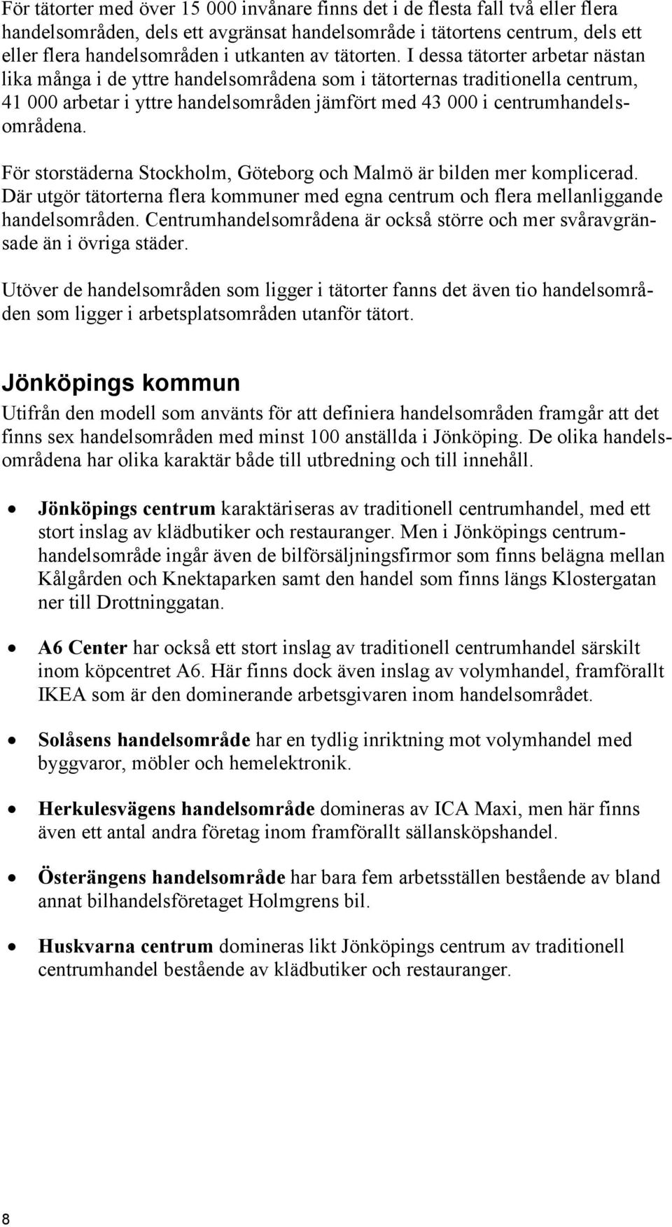 I dessa tätorter arbetar nästan lika många i de yttre handelsområdena som i tätorternas traditionella centrum, 41 000 arbetar i yttre handelsområden jämfört med 43 000 i centrumhandelsområdena.