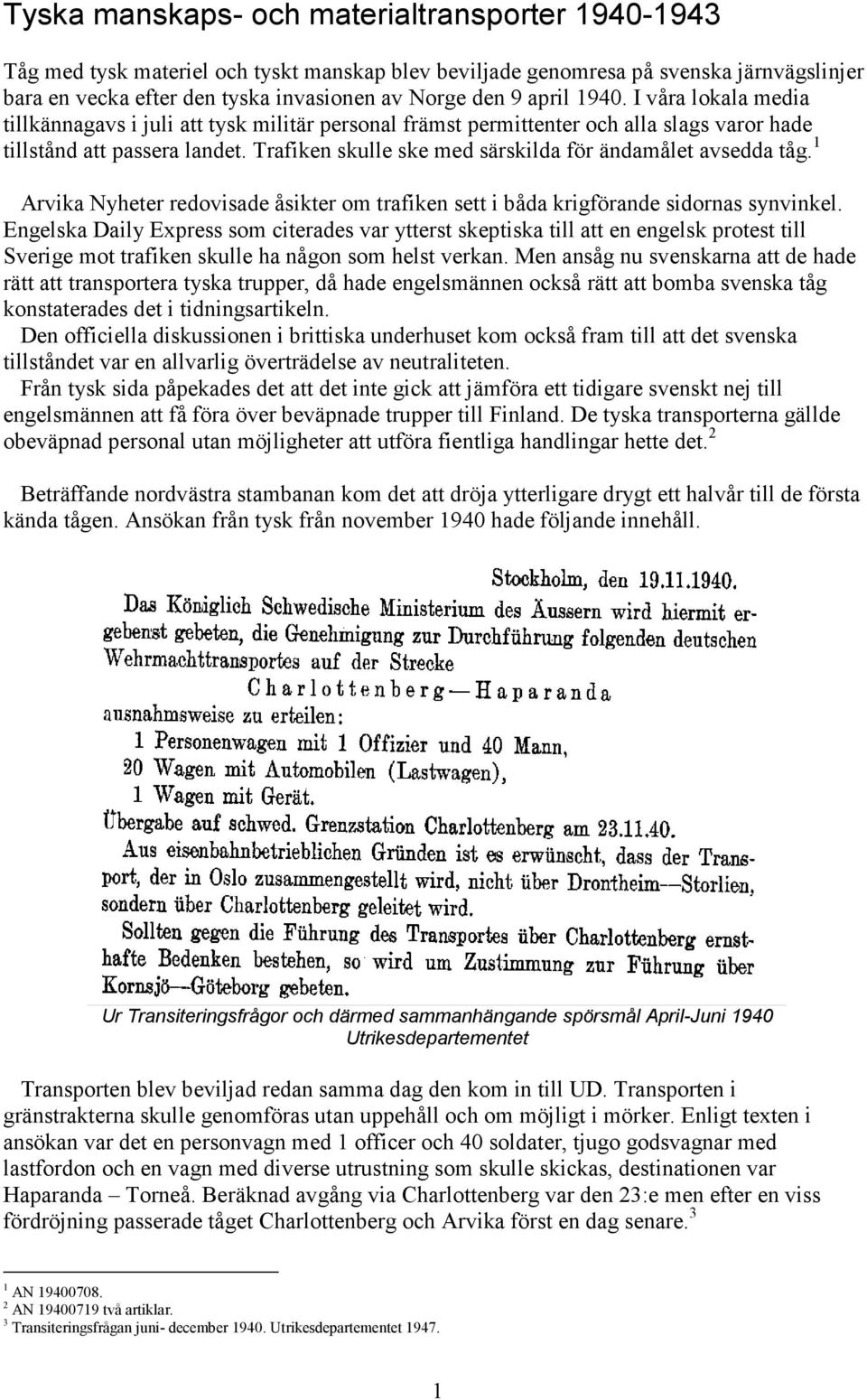 Trafiken skulle ske med särskilda för ändamålet avsedda tåg. 1 Arvika Nyheter redovisade åsikter om trafiken sett i båda krigförande sidornas synvinkel.