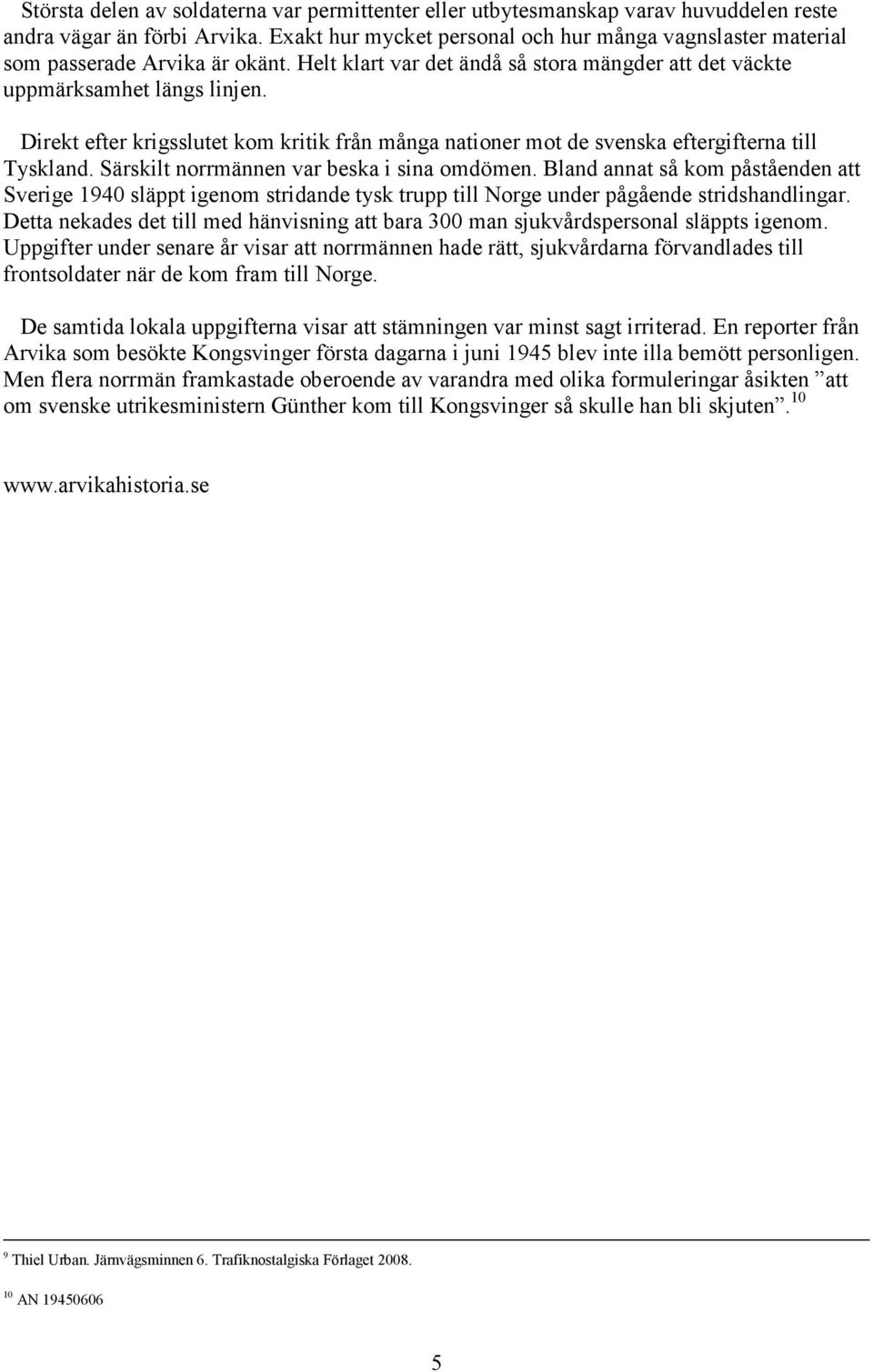 Direkt efter krigsslutet kom kritik från många nationer mot de svenska eftergifterna till Tyskland. Särskilt norrmännen var beska i sina omdömen.