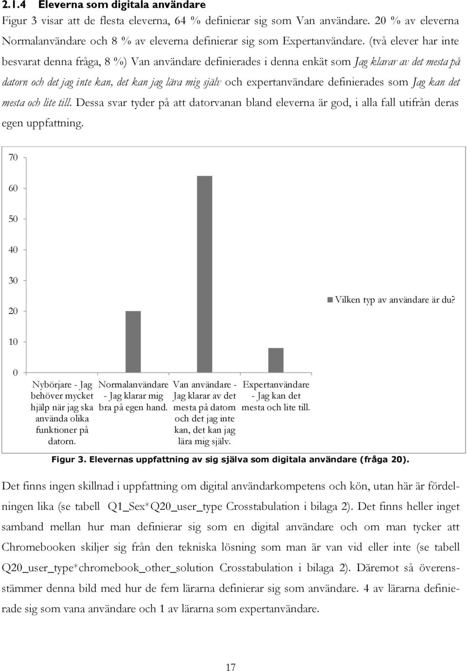 (två elever har inte besvarat denna fråga, 8 %) Van användare definierades i denna enkät som Jag klarar av det mesta på datorn och det jag inte kan, det kan jag lära mig själv och expertanvändare