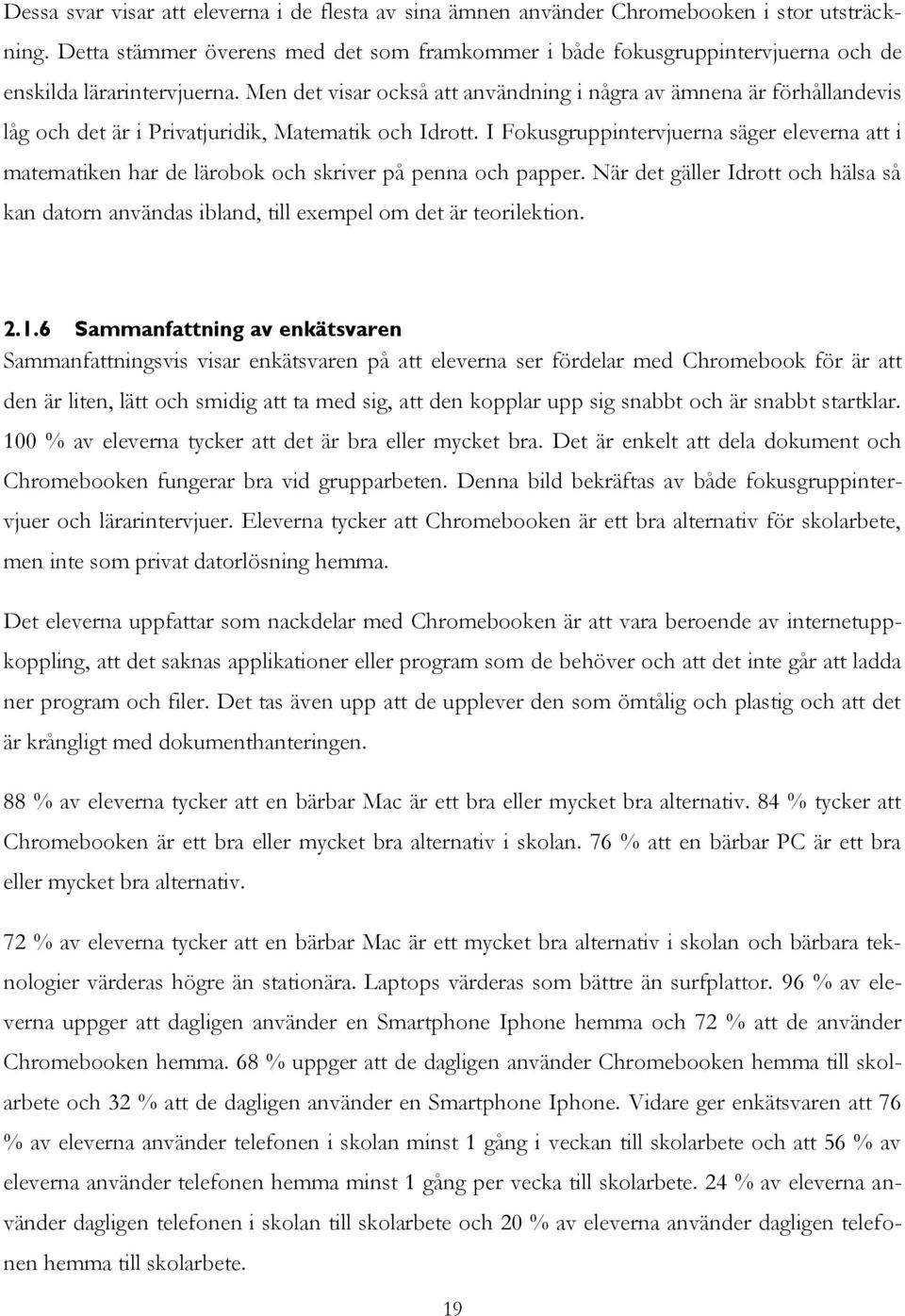 Men det visar också att användning i några av ämnena är förhållandevis låg och det är i Privatjuridik, Matematik och Idrott.