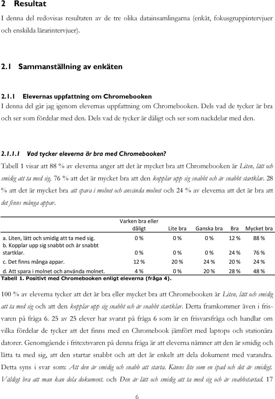 Dels vad de tycker är dåligt och ser som nackdelar med den. 2.1.1.1 Vad tycker eleverna är bra med Chromebooken?