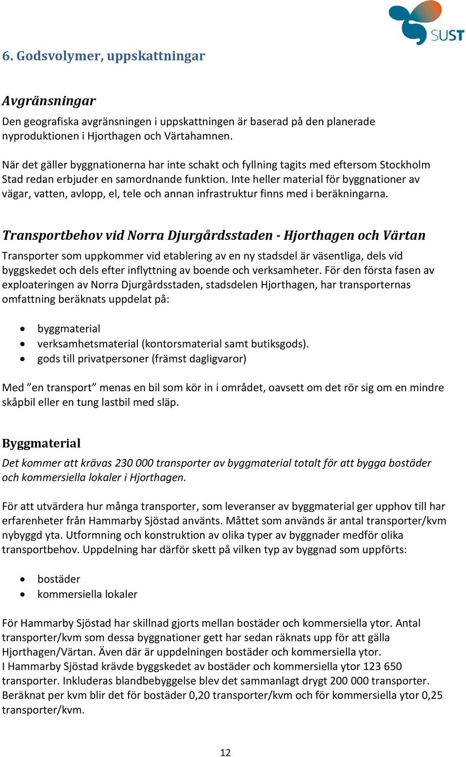 Inte heller material för byggnationer av vägar, vatten, avlopp, el, tele och annan infrastruktur finns med i beräkningarna.