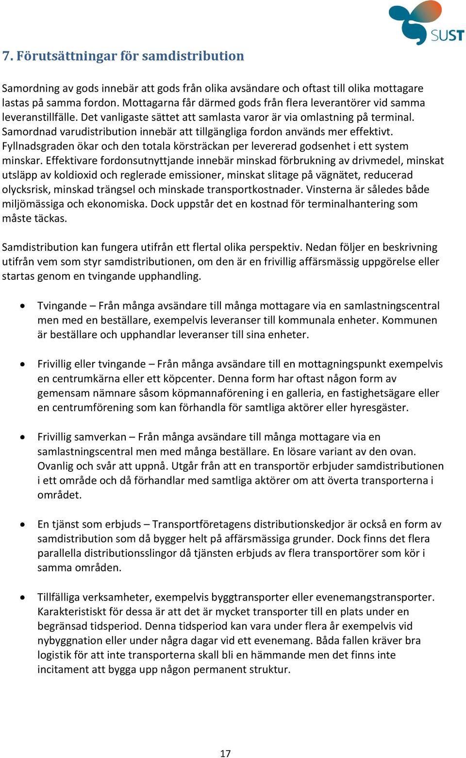 Samordnad varudistribution innebär att tillgängliga fordon används mer effektivt. Fyllnadsgraden ökar och den totala körsträckan per levererad godsenhet i ett system minskar.