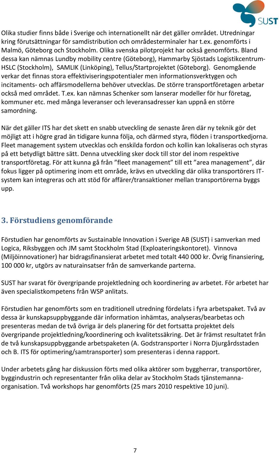 Bland dessa kan nämnas Lundby mobility centre (Göteborg), Hammarby Sjöstads Logistikcentrum- HSLC (Stockholm), SAMLIK (Linköping), Tellus/Startprojektet (Göteborg).