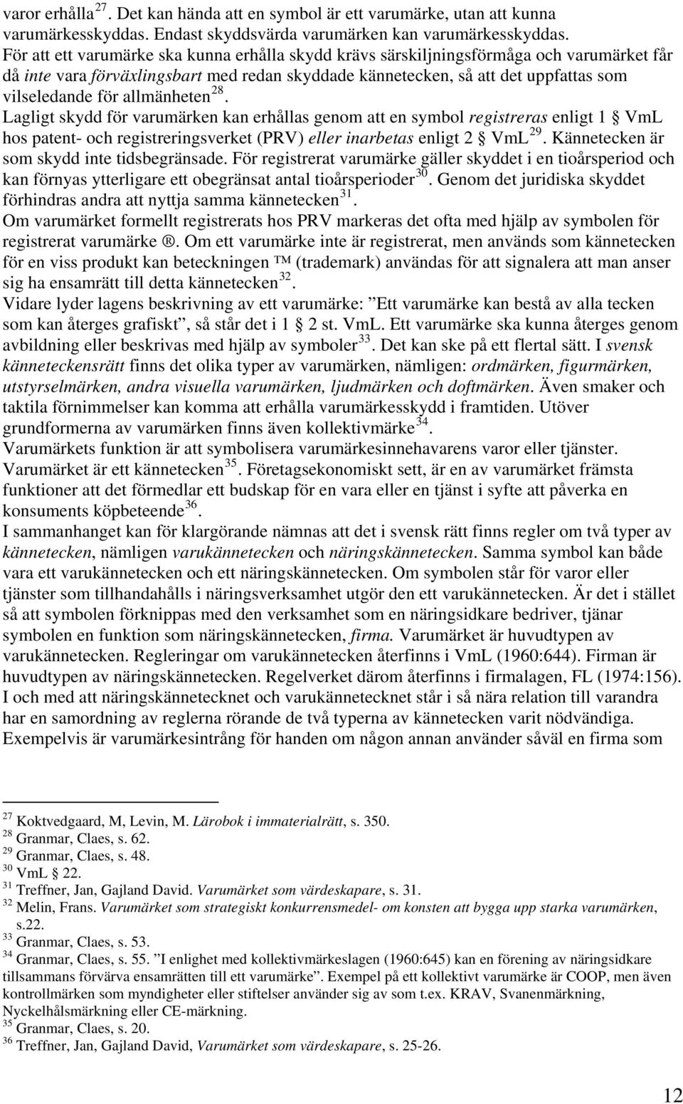 allmänheten 28. Lagligt skydd för varumärken kan erhållas genom att en symbol registreras enligt 1 VmL hos patent- och registreringsverket (PRV) eller inarbetas enligt 2 VmL 29.