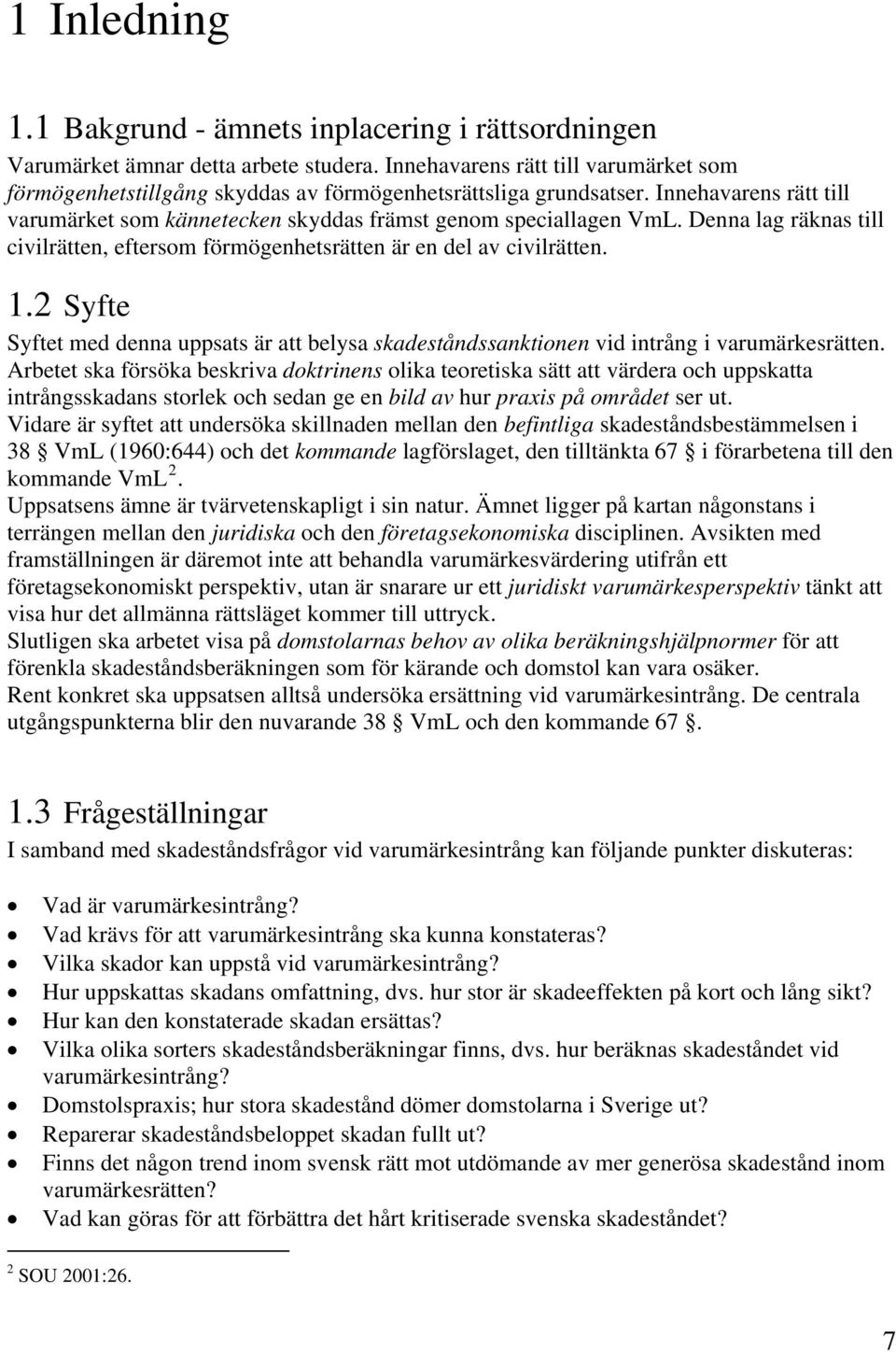 Denna lag räknas till civilrätten, eftersom förmögenhetsrätten är en del av civilrätten. 1.2 Syfte Syftet med denna uppsats är att belysa skadeståndssanktionen vid intrång i varumärkesrätten.