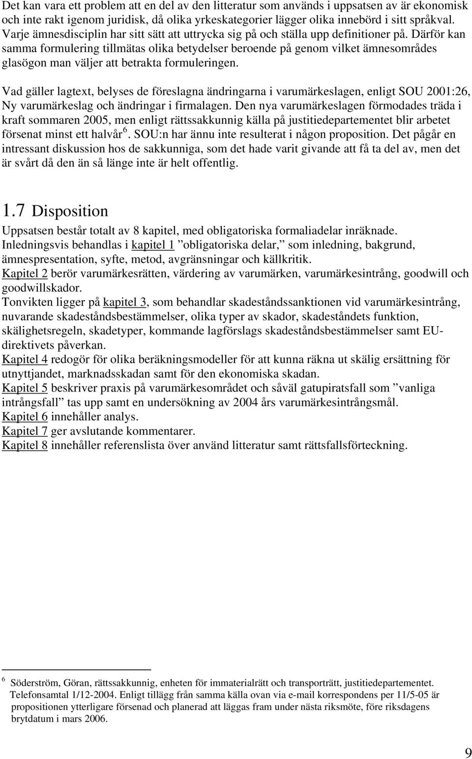 Därför kan samma formulering tillmätas olika betydelser beroende på genom vilket ämnesområdes glasögon man väljer att betrakta formuleringen.