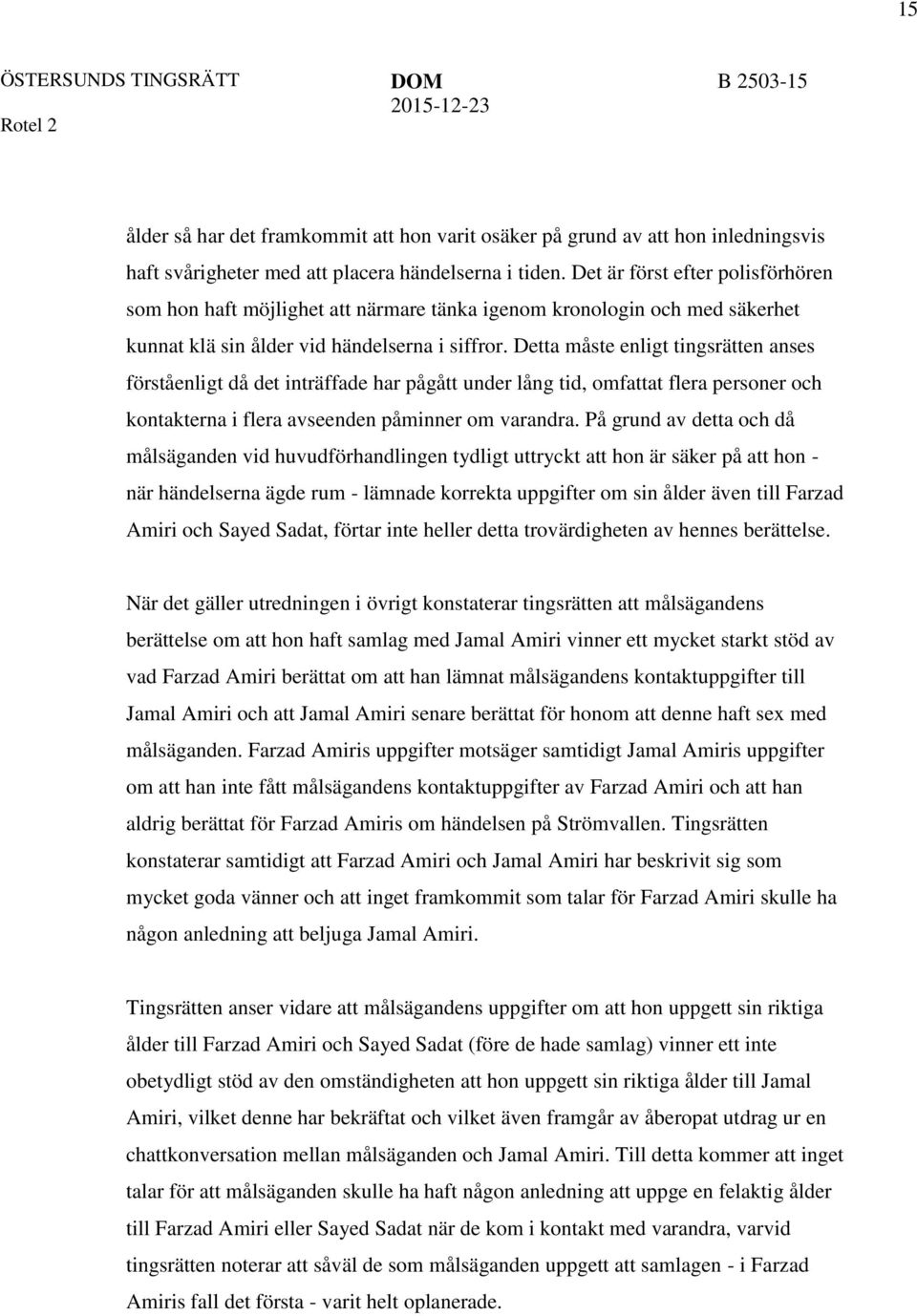 Detta måste enligt tingsrätten anses förståenligt då det inträffade har pågått under lång tid, omfattat flera personer och kontakterna i flera avseenden påminner om varandra.