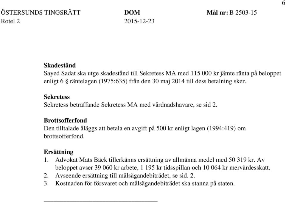 Brottsofferfond Den tilltalade åläggs att betala en avgift på 500 kr enligt lagen (1994:419) om brottsofferfond. Ersättning 1.