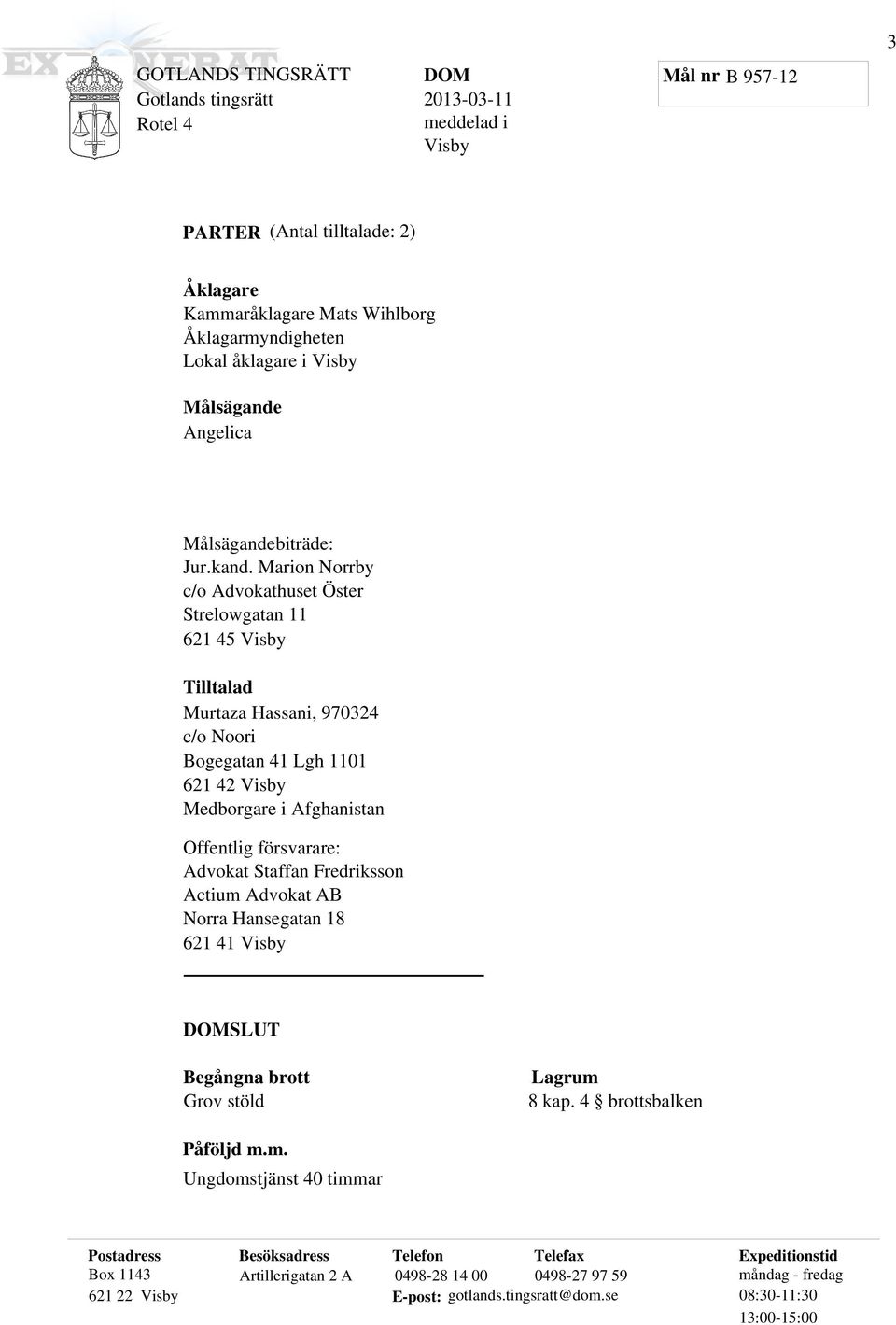 Marion Norrby c/o Advokathuset Öster Strelowgatan 11 621 45 Visby Tilltalad Murtaza Hassani, 970324 c/o Noori Bogegatan 41 Lgh 1101 621 42 Visby Medborgare i Afghanistan Offentlig försvarare: