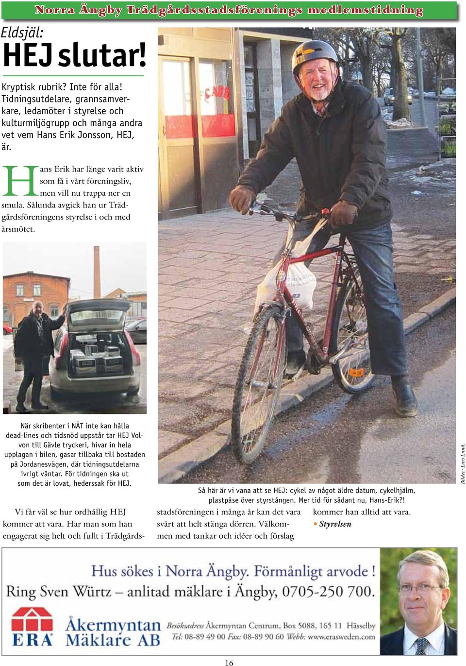 När skribenter i NÄT inte kan hålla dead-lines och tidsnöd uppstår tar HEJ Volvon till Gävle tryckeri, hivar in hela upplagan i bilen, gasar tillbaka till bostaden på Jordanesvägen, där