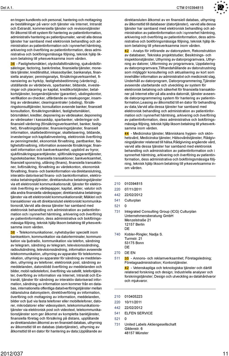 åtkomst till ett system för hantering av patientinformation, administrativ hantering av patientjournaler, varvid alla dessa tjänster har samband med elektronisk behandling och administration av