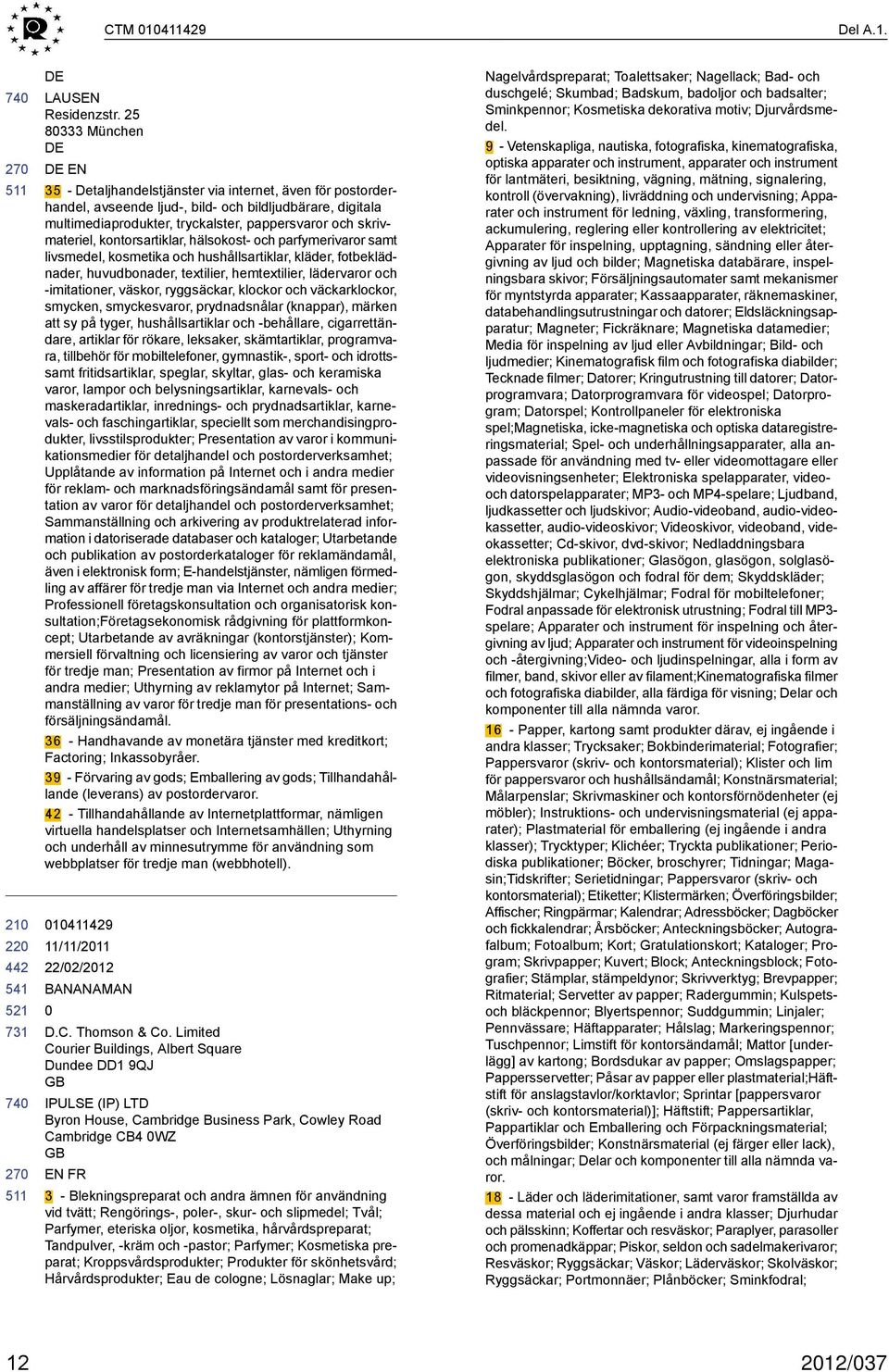 skrivmateriel, kontorsartiklar, hälsokost- och parfymerivaror samt livsmedel, kosmetika och hushållsartiklar, kläder, fotbeklädnader, huvudbonader, textilier, hemtextilier, lädervaror och