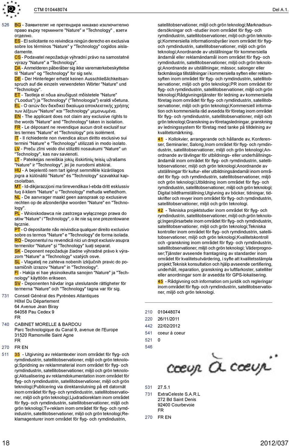 CS - Podavatel nepožaduje výhradní právo na samostatné výrazy "Nature" a "Technology". DA - Anmelderen påberåber sig ikke varemærkebeskyttelse til "Nature" og "Technology" for sig selv.
