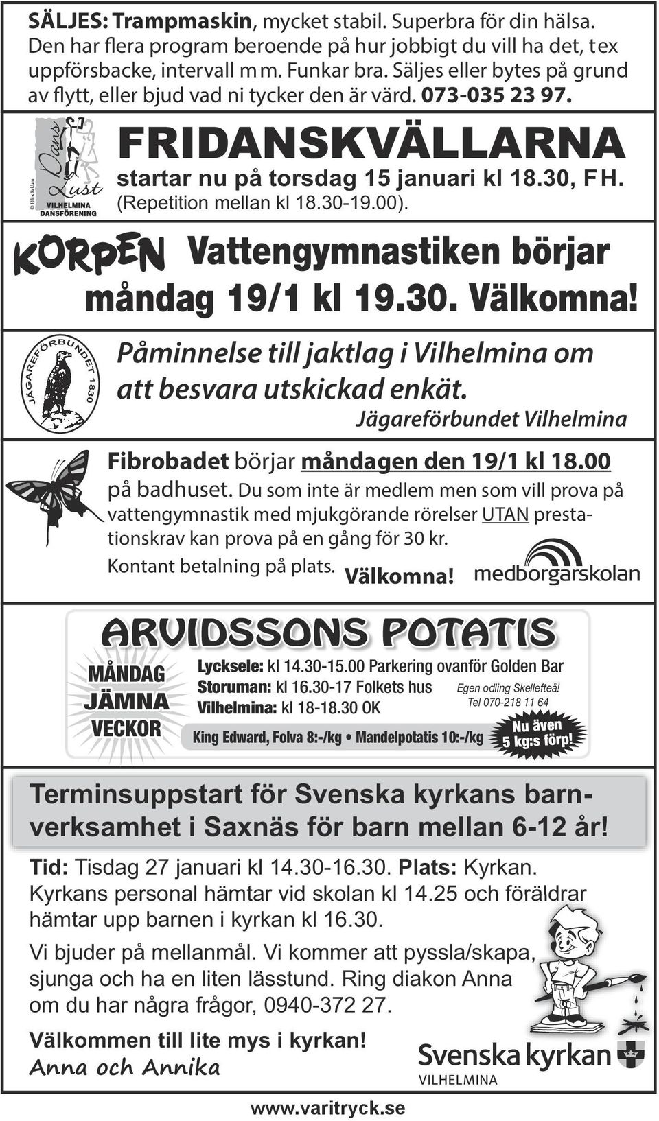 00). Vattengymnastiken börjar måndag 19/1 kl 19.30. Välkomna! Påminnelse till jaktlag i Vilhelmina om att besvara utskickad enkät. Jägareförbundet Vilhelmina Fibrobadet börjar måndagen den 19/1 kl 18.