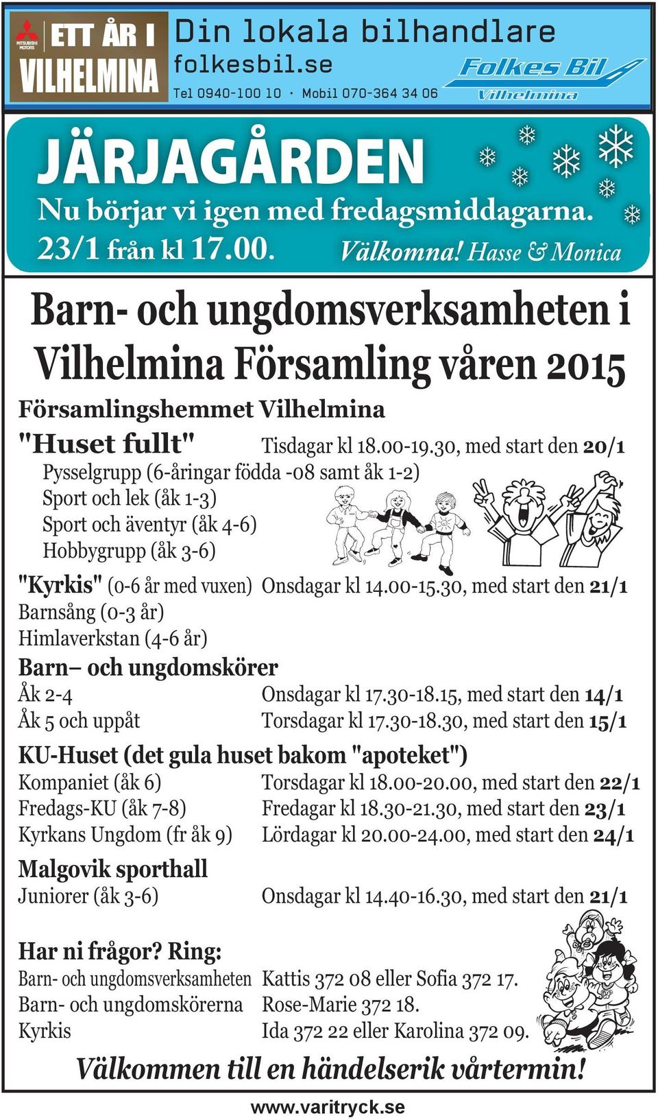 30, med start den 20/1 Pysselgrupp (6-åringar födda -08 samt åk 1-2) Sport och lek (åk 1-3) Sport och äventyr (åk 4-6) Hobbygrupp (åk 3-6) "Kyrkis" (0-6 år med vuxen) Onsdagar kl 14.00-15.