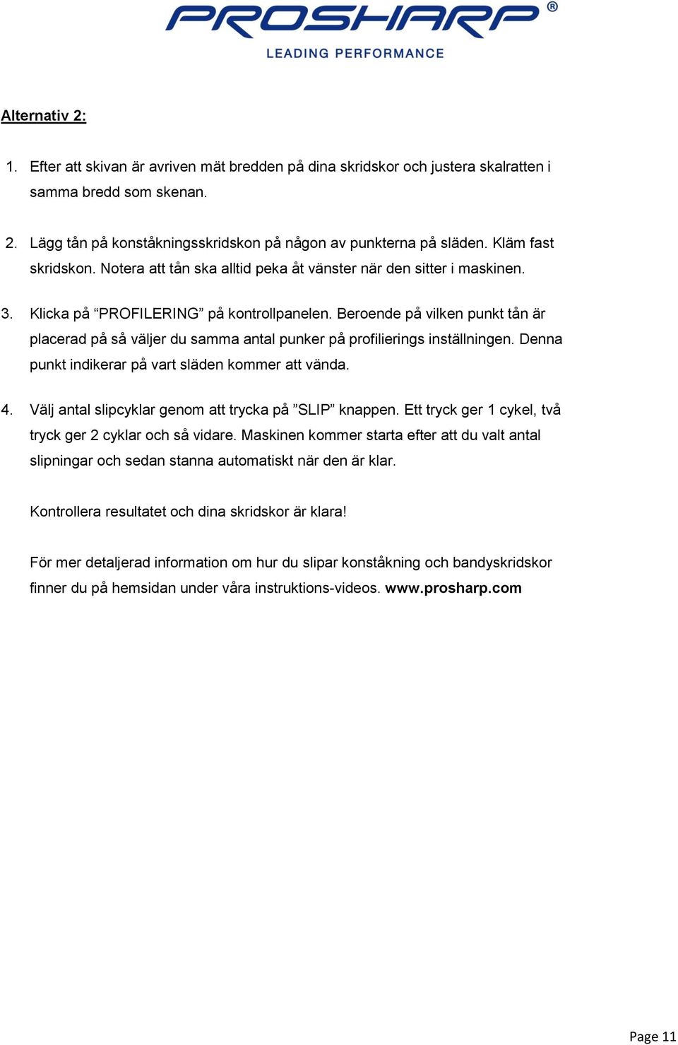 Beroende på vilken punkt tån är placerad på så väljer du samma antal punker på profilierings inställningen. Denna punkt indikerar på vart släden kommer att vända. 4.