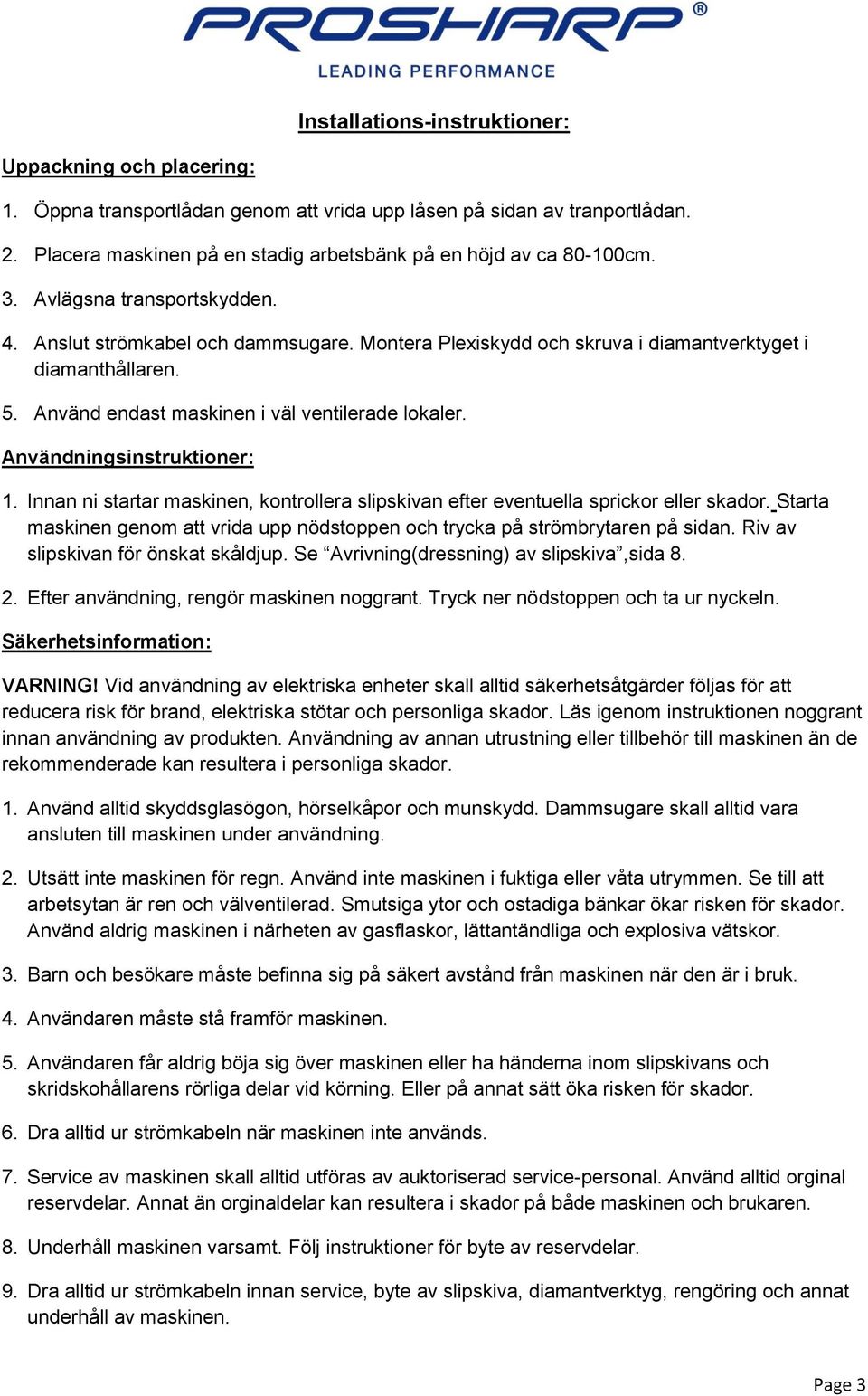 Montera Plexiskydd och skruva i diamantverktyget i diamanthållaren. 5. Använd endast maskinen i väl ventilerade lokaler. Användningsinstruktioner: 1.