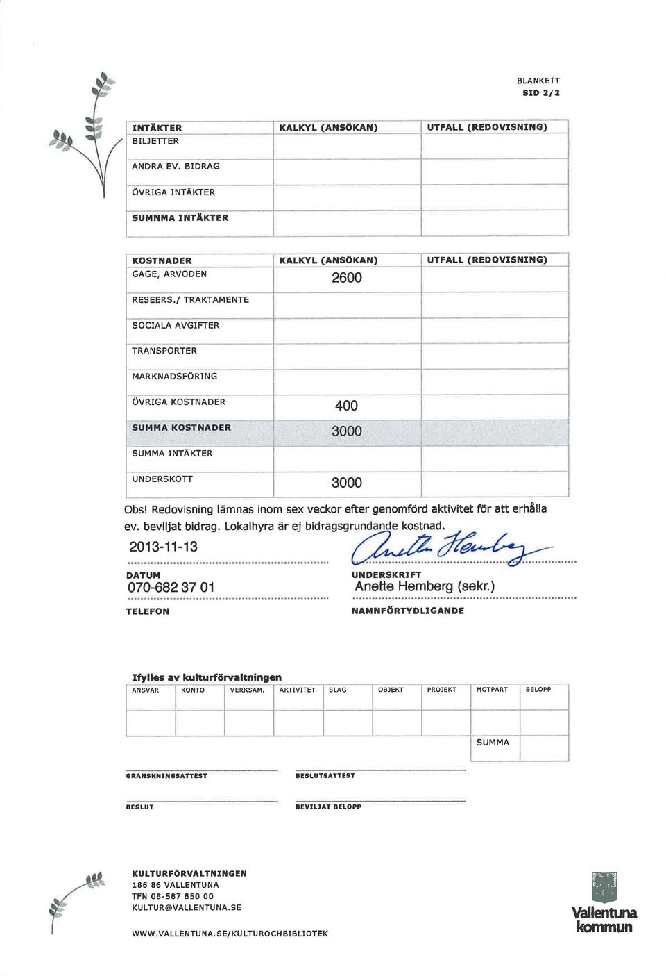 genomförd aktívitet för att erhålla ev. beviljat bidrag. Lokalhyra åir ej bidragsgrund e kostnad. 2013-11-13 DATUM UNDERSKRIFT 070-68237 01 Anette Hemberg (sekr.