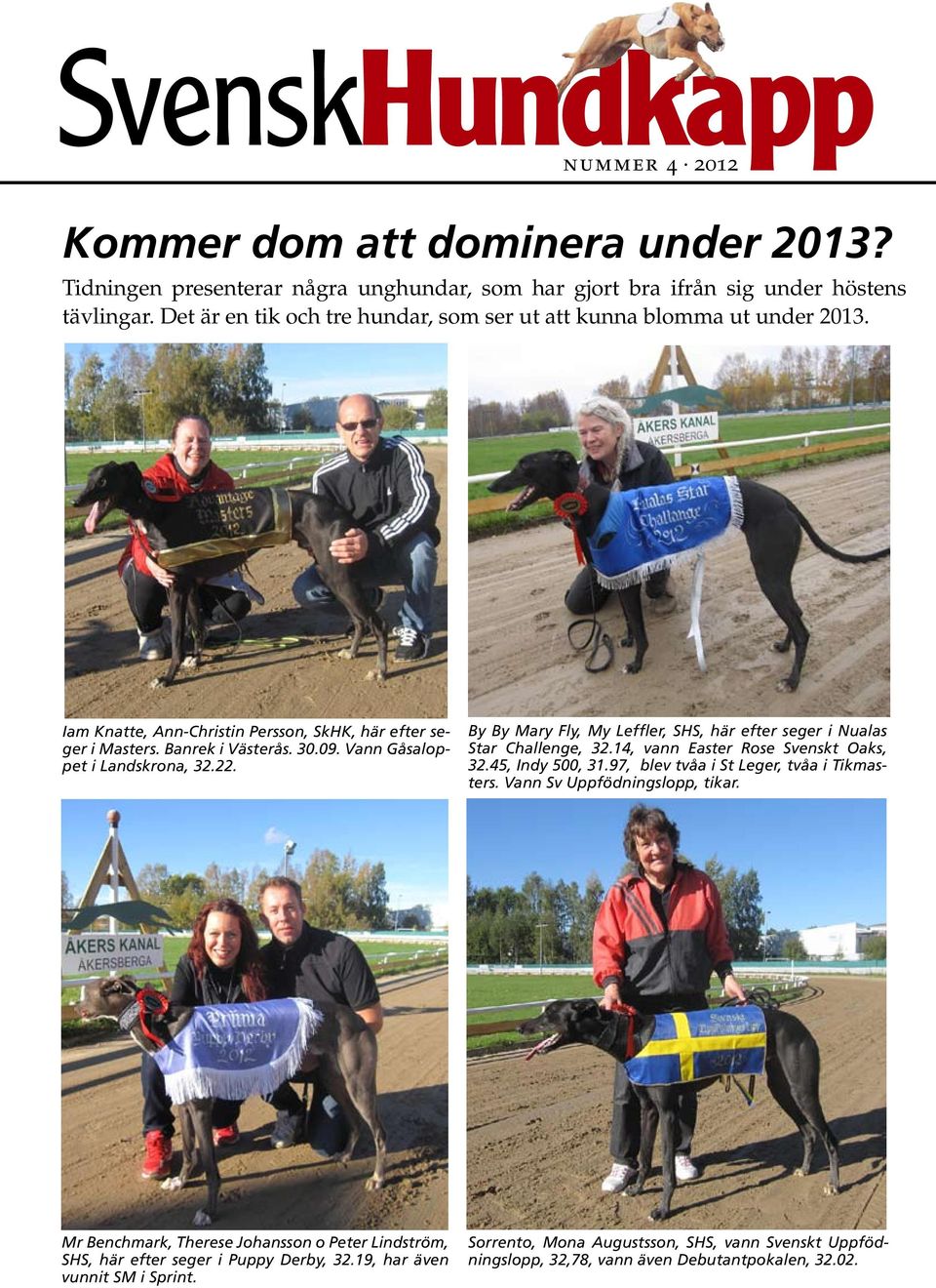 Vann Gåsaloppet i Landskrona, 32.22. By By Mary Fly, My Leffler, SHS, här efter seger i Nualas Star Challenge, 32.14, vann Easter Rose Svenskt Oaks, 32.45, Indy 500, 31.