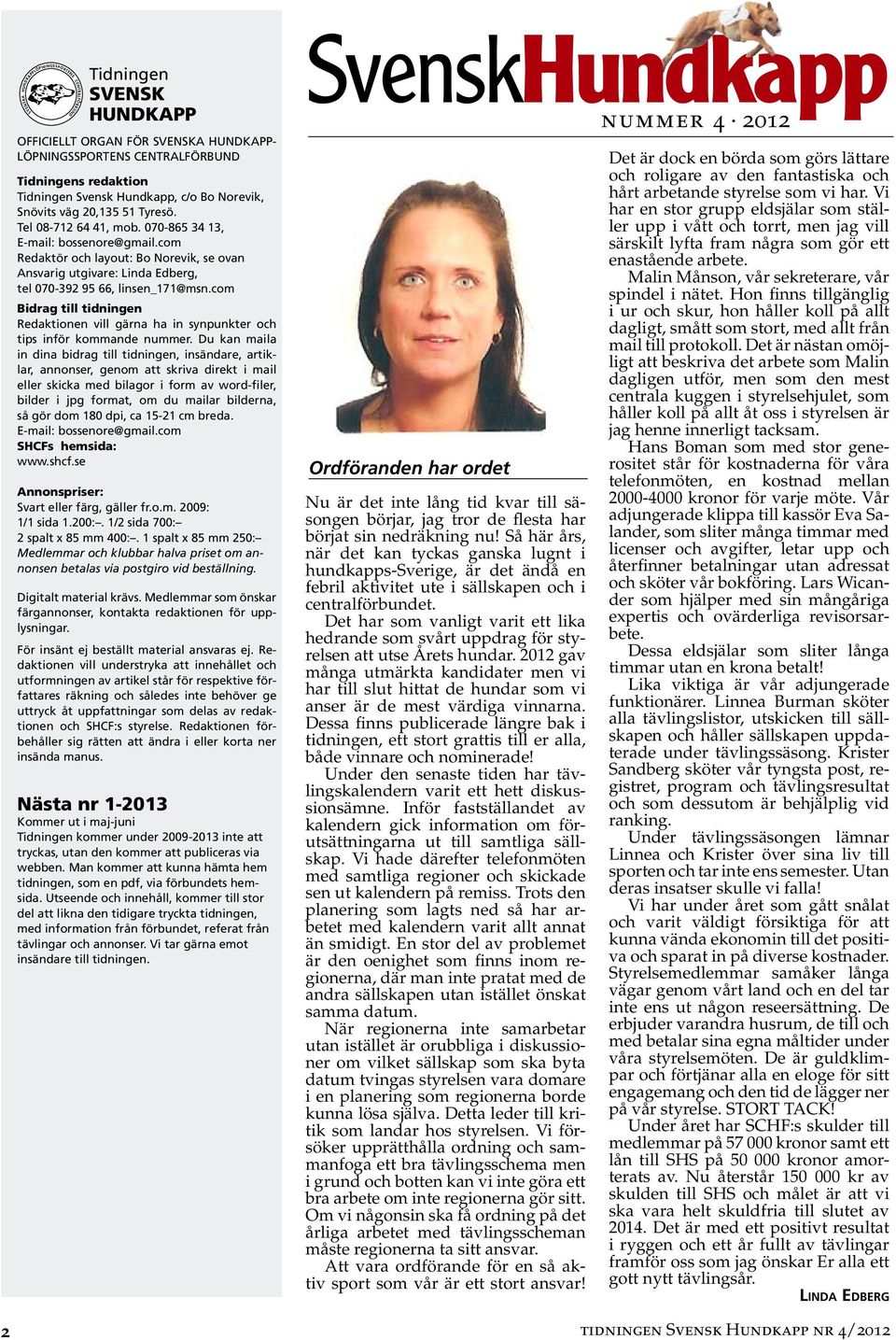 com Redaktör och layout: Bo Norevik, se ovan Ansvarig utgivare: Linda Edberg, tel 070-392 95 66, linsen_171@msn.