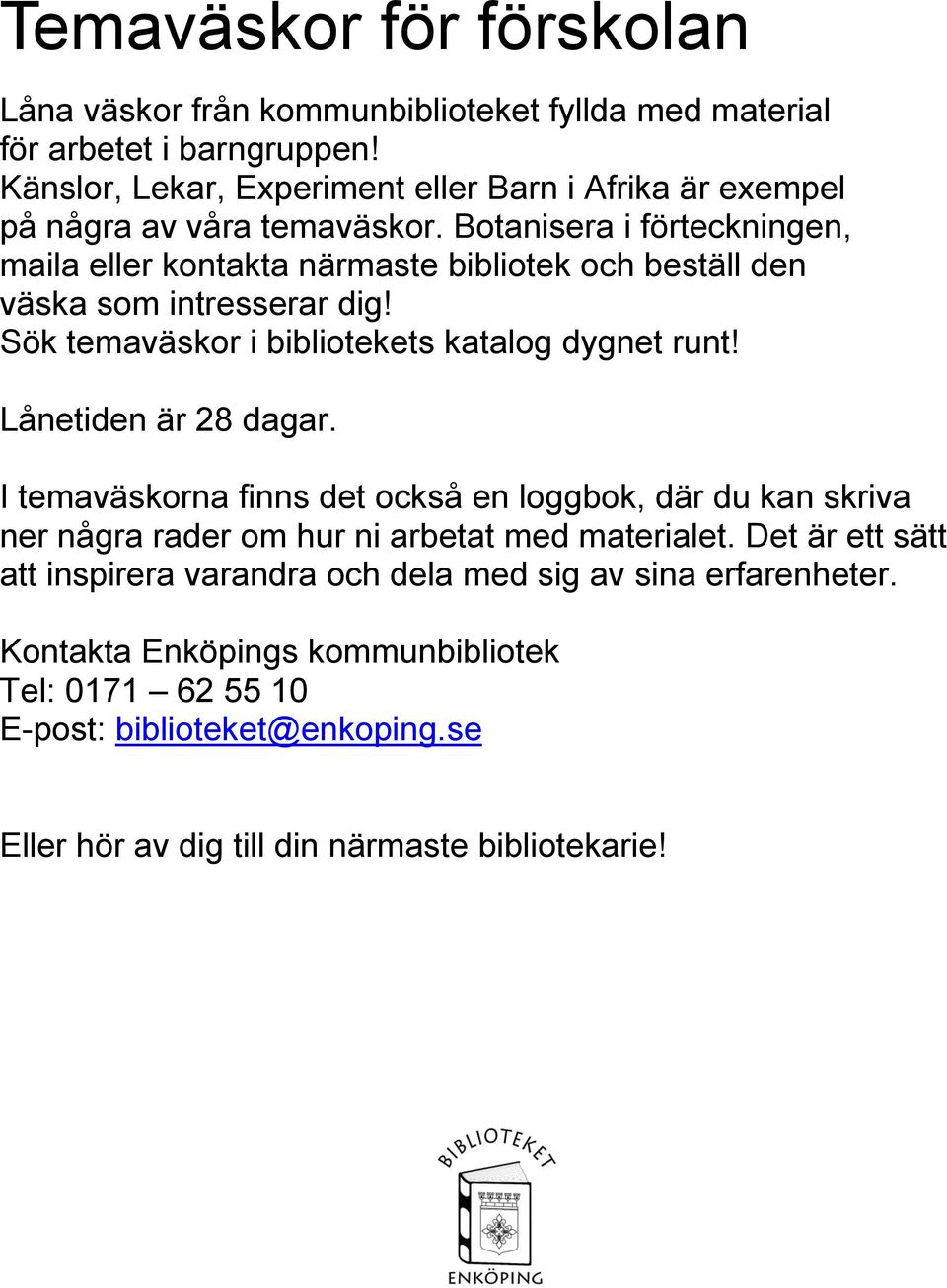 Botanisera i förteckningen, maila eller kontakta närmaste bibliotek och beställ den väska som intresserar dig! Sök temaväskor i bibliotekets katalog dygnet runt!