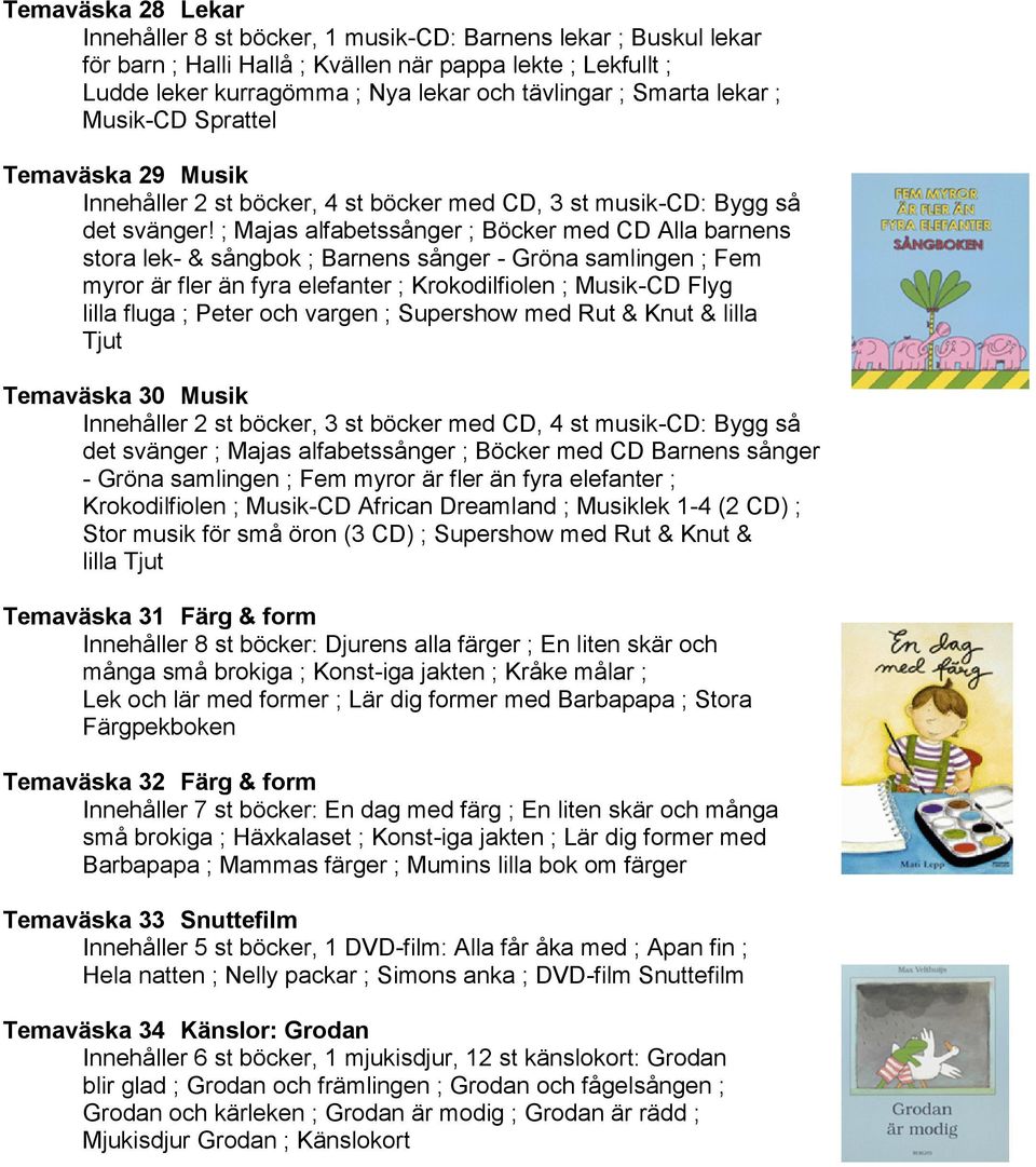 ; Majas alfabetssånger ; Böcker med CD Alla barnens stora lek- & sångbok ; Barnens sånger - Gröna samlingen ; Fem myror är fler än fyra elefanter ; Krokodilfiolen ; Musik-CD Flyg lilla fluga ; Peter