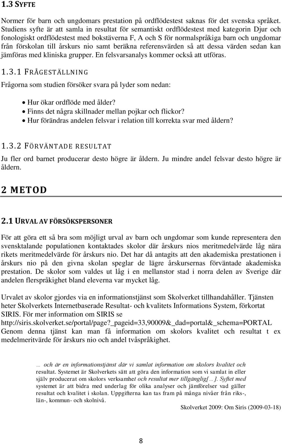 till årskurs nio samt beräkna referensvärden så att dessa värden sedan kan jämföras med kliniska grupper. En felsvarsanalys kommer också att utföras. 1.3.