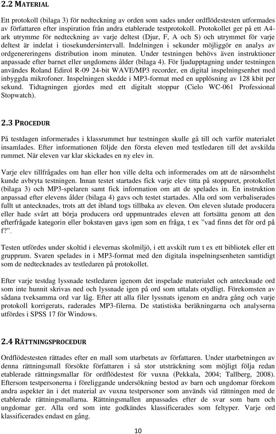 Indelningen i sekunder möjliggör en analys av ordgenereringens distribution inom minuten. Under testningen behövs även instruktioner anpassade efter barnet eller ungdomens ålder (bilaga 4).