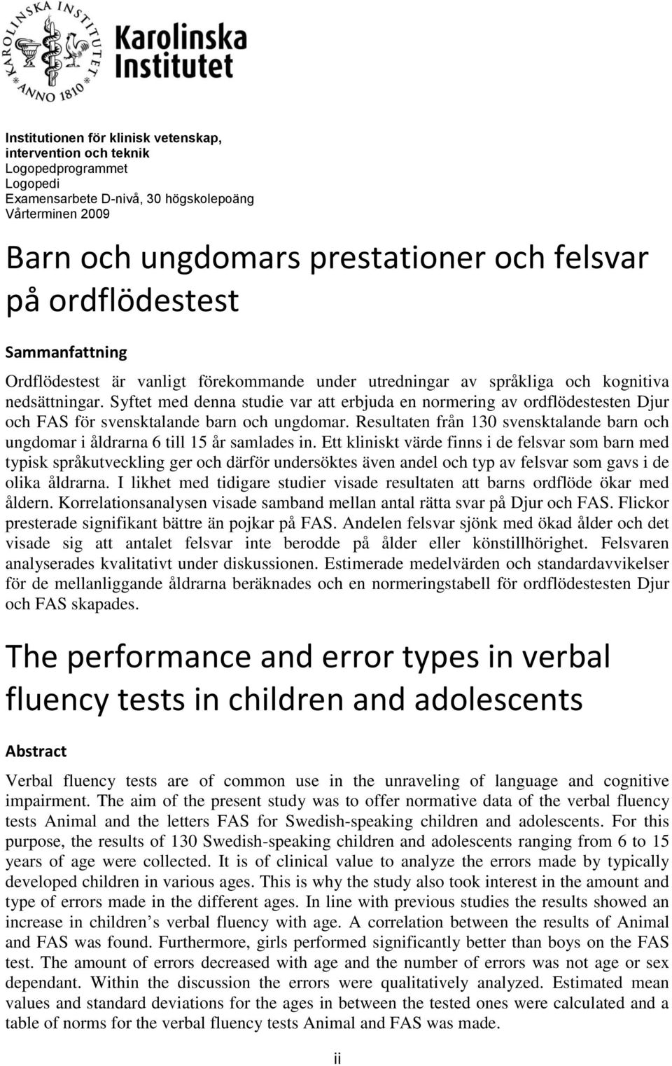 Syftet med denna studie var att erbjuda en normering av ordflödestesten Djur och FAS för svensktalande barn och ungdomar.